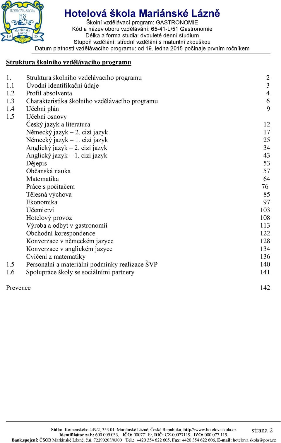 cizí jazyk 43 Dějepis 53 Občanská nauka 57 Matematika 64 Práce s počítačem 76 Tělesná výchova 85 Ekonomika 97 Účetnictví 103 Hotelový provoz 108 Výroba a odbyt v gastronomii 113 Obchodní