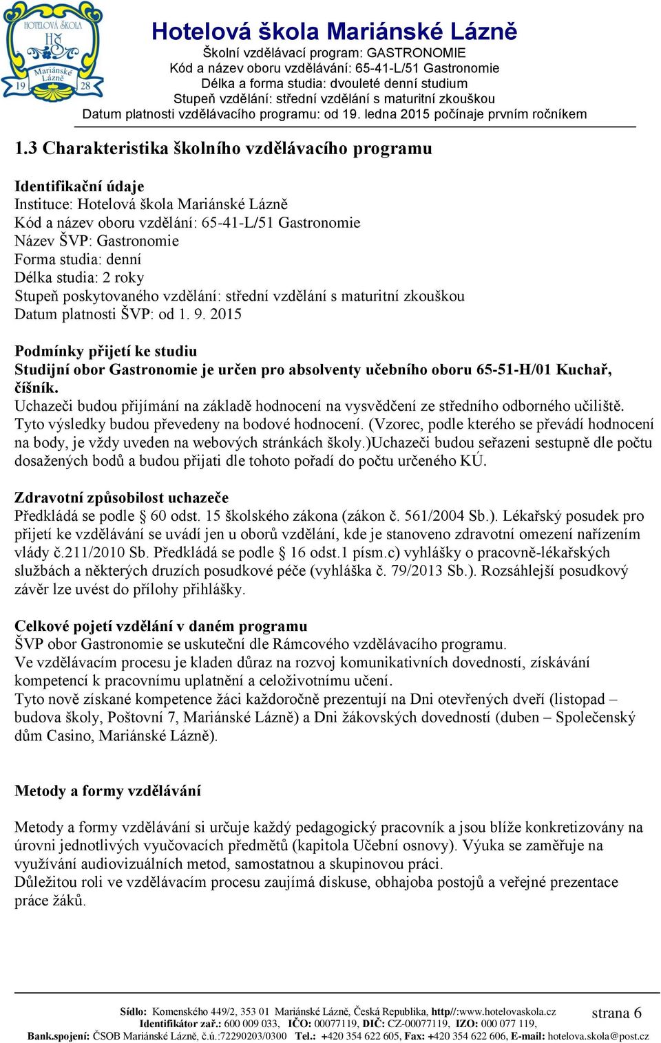 2015 Podmínky přijetí ke studiu Studijní obor Gastronomie je určen pro absolventy učebního oboru 65-51-H/01 Kuchař, číšník.