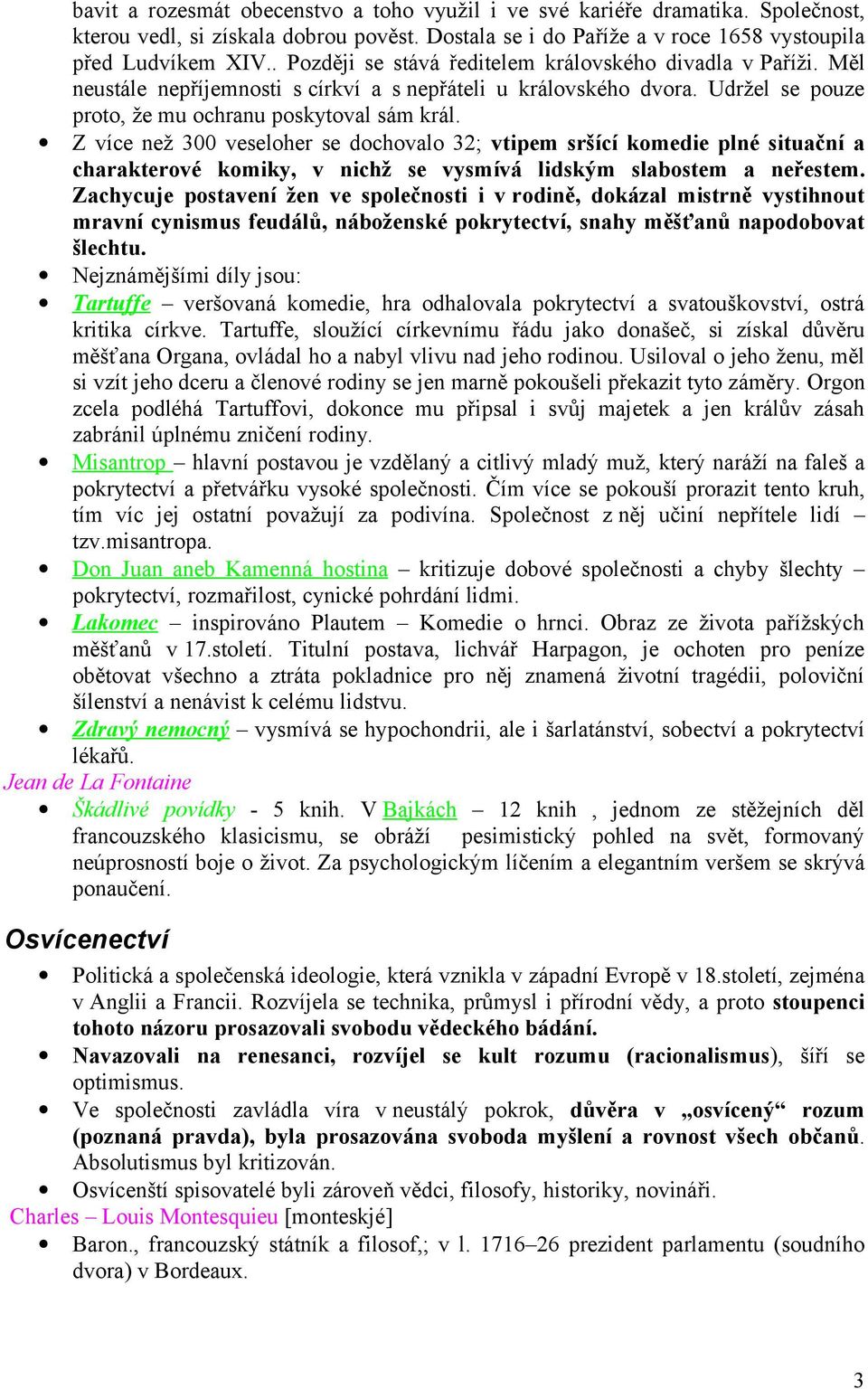 Z více než 300 veseloher se dochovalo 32; vtipem sršící komedie plné situační a charakterové komiky, v nichž se vysmívá lidským slabostem a neřestem.