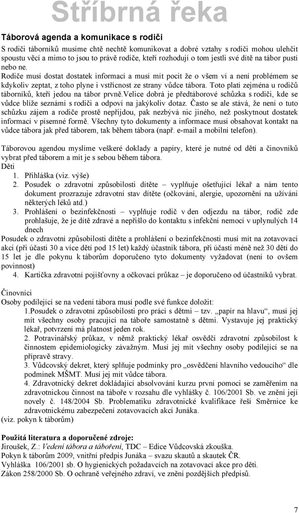 Toto platç zejmñna u rodičů täbornçků, kteřç jedou na täbor prvně.velice dobrä je předtäborovñ schůzka s rodiči, kde se vůdce blçže seznämç s rodiči a odpovç na jakâkoliv dotaz.