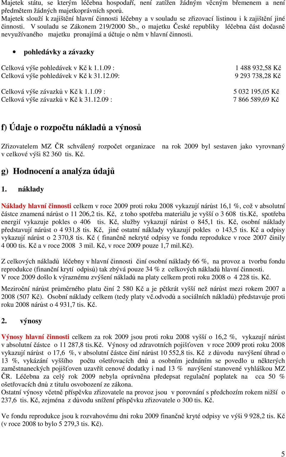 , o majetku České republiky léčebna část dočasně nevyužívaného majetku pronajímá a účtuje o něm v hlavní činnosti. pohledávky a závazky Celková výše pohledávek v Kč k 1.