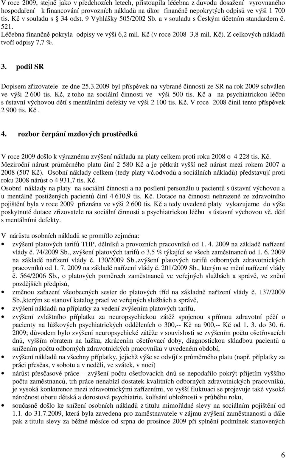 Z celkových nákladů tvoří odpisy 7,7 %. 3. podíl SR Dopisem zřizovatele ze dne 25.3.2009 byl příspěvek na vybrané činnosti ze SR na rok 2009 schválen ve výši 2 600 tis.