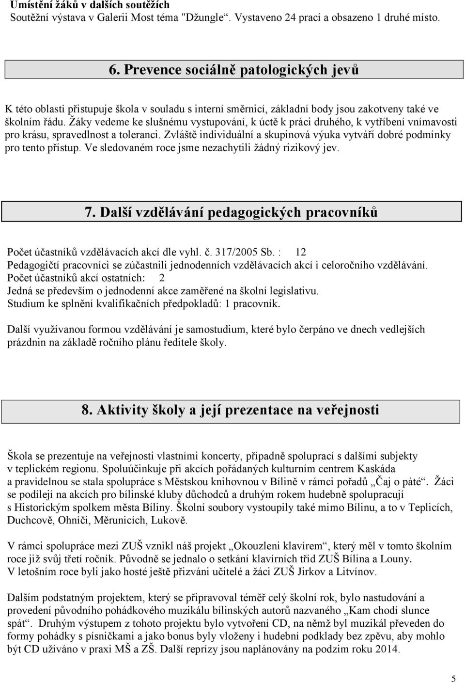 Žáky vedeme ke slušnému vystupování, k úctě k práci druhého, k vytříbení vnímavosti pro krásu, spravedlnost a toleranci.