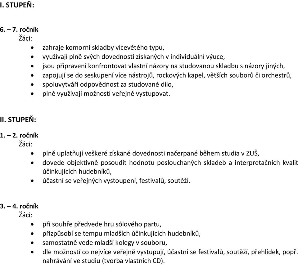 jiných, zapojují se do seskupení více nástrojů, rockových kapel, větších souborů či orchestrů, spoluvytváří odpovědnost za studované dílo, plně využívají možností veřejně vystupovat. II. STUPEŇ: 1. 2.