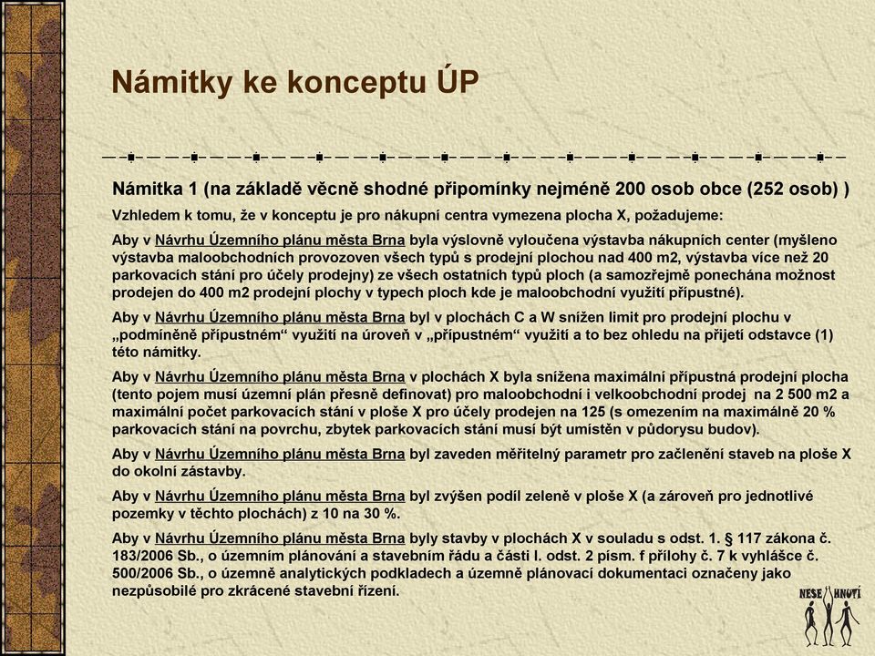 parkovacích stání pro účely prodejny) ze všech ostatních typů ploch (a samozřejmě ponechána možnost prodejen do 400 m2 prodejní plochy v typech ploch kde je maloobchodní využití přípustné).