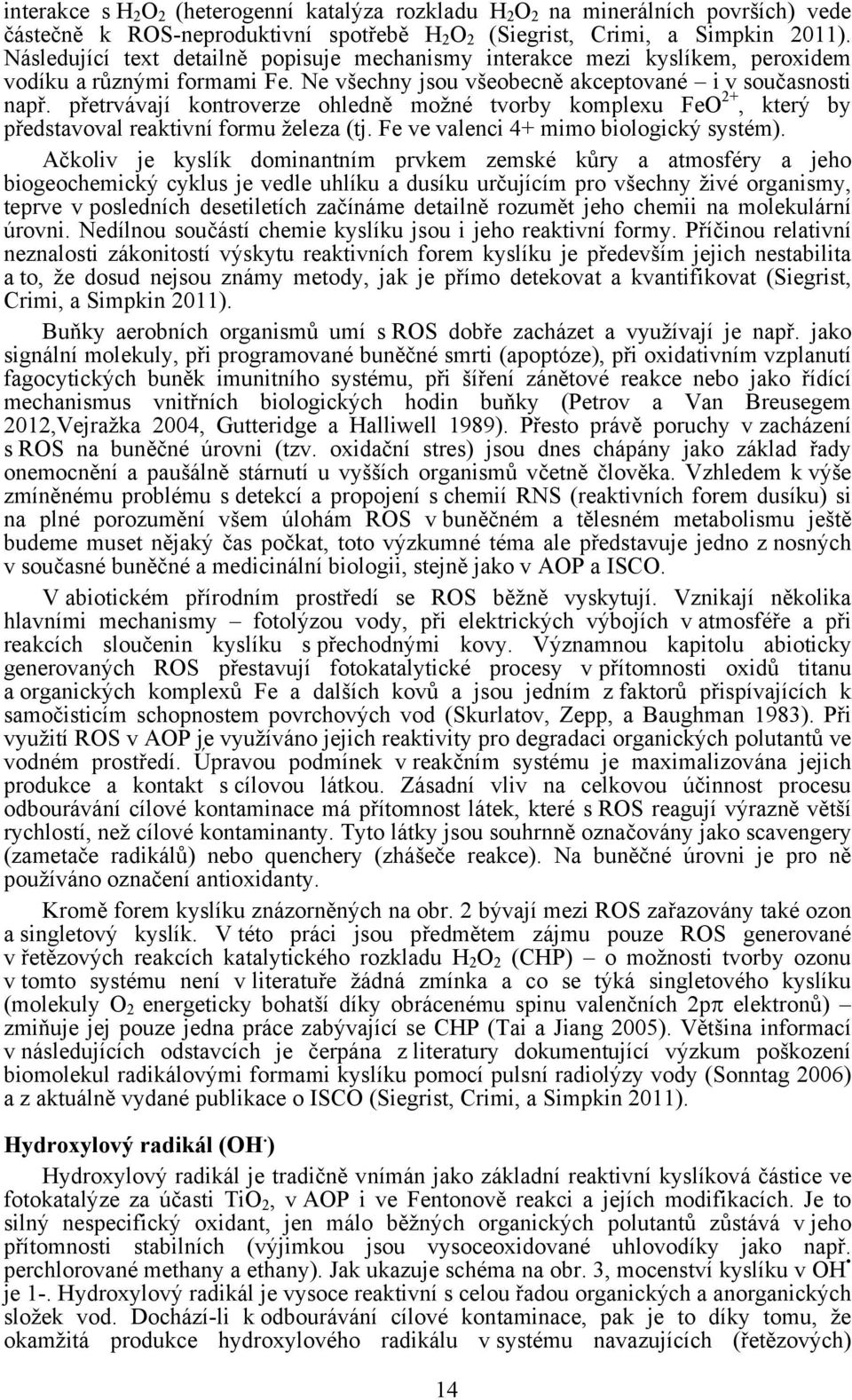 přetrvávají kontroverze ohledně možné tvorby komplexu FeO 2+, který by představoval reaktivní formu železa (tj. Fe ve valenci 4+ mimo biologický systém).