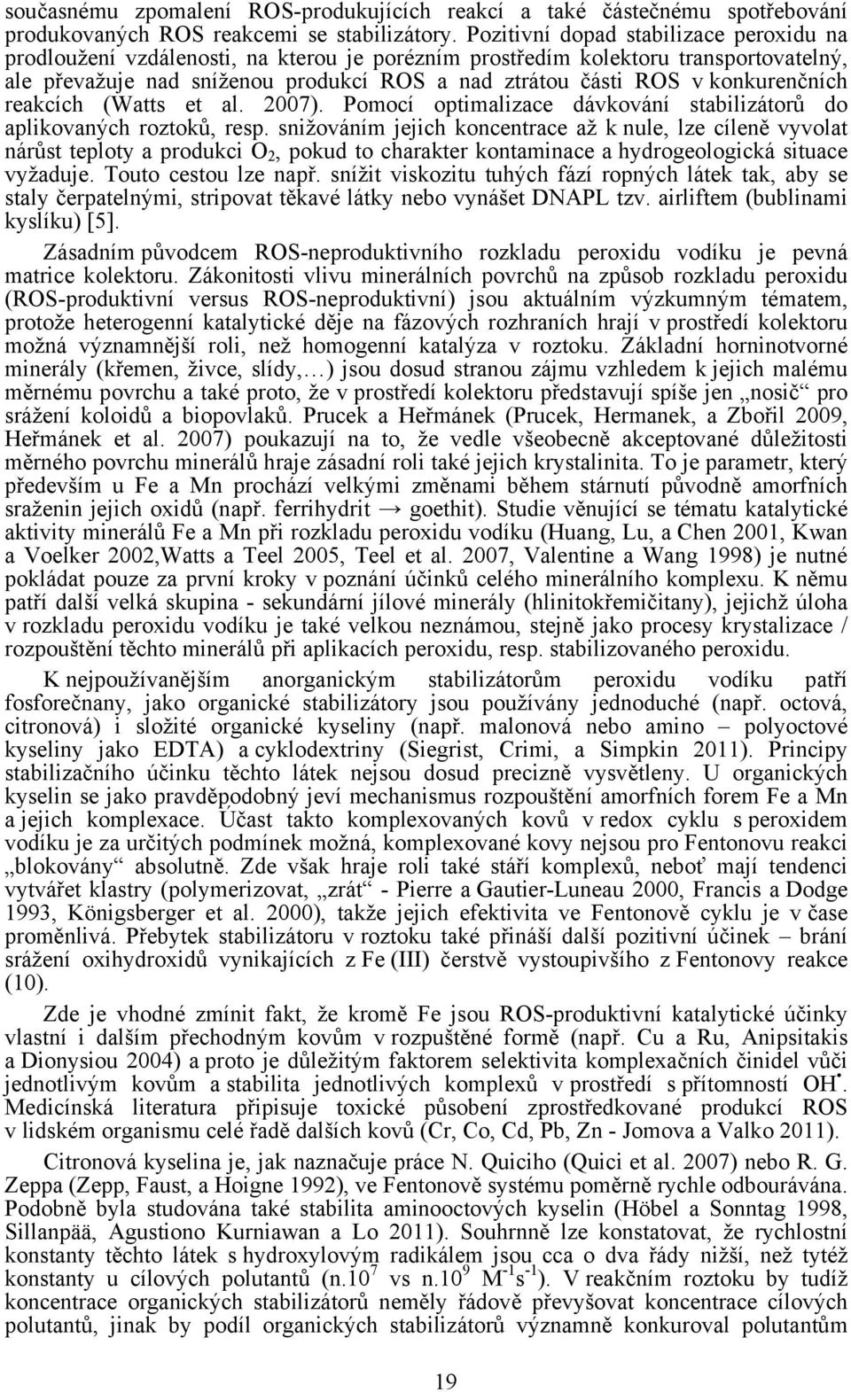 konkurenčních reakcích (Watts et al. 2007). Pomocí optimalizace dávkování stabilizátorů do aplikovaných roztoků, resp.