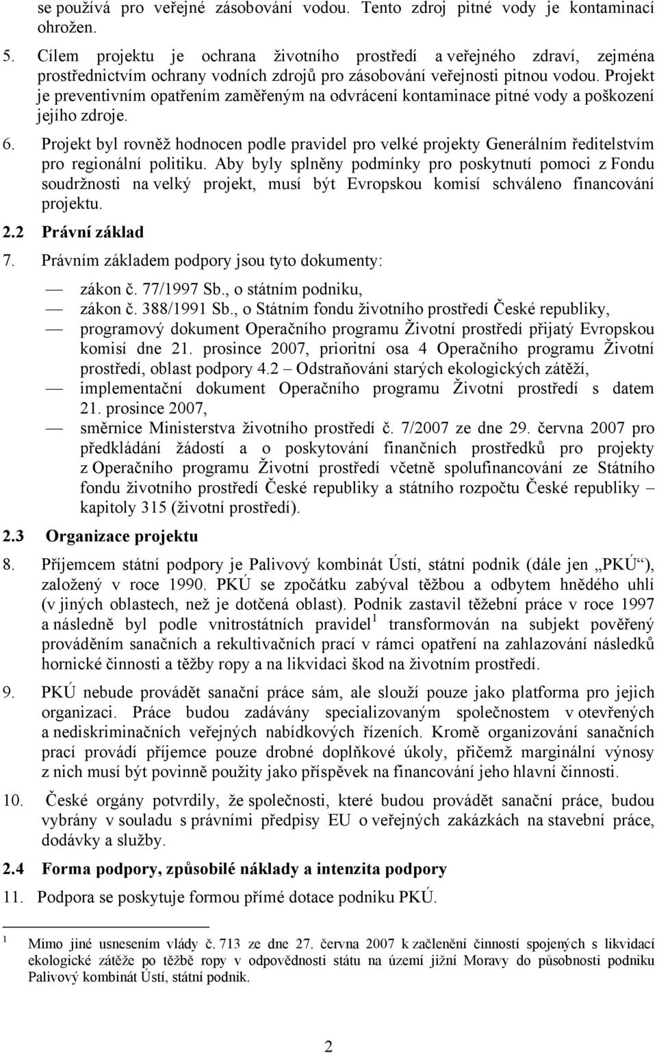 Projekt je preventivním opatřením zaměřeným na odvrácení kontaminace pitné vody a poškození jejího zdroje. 6.