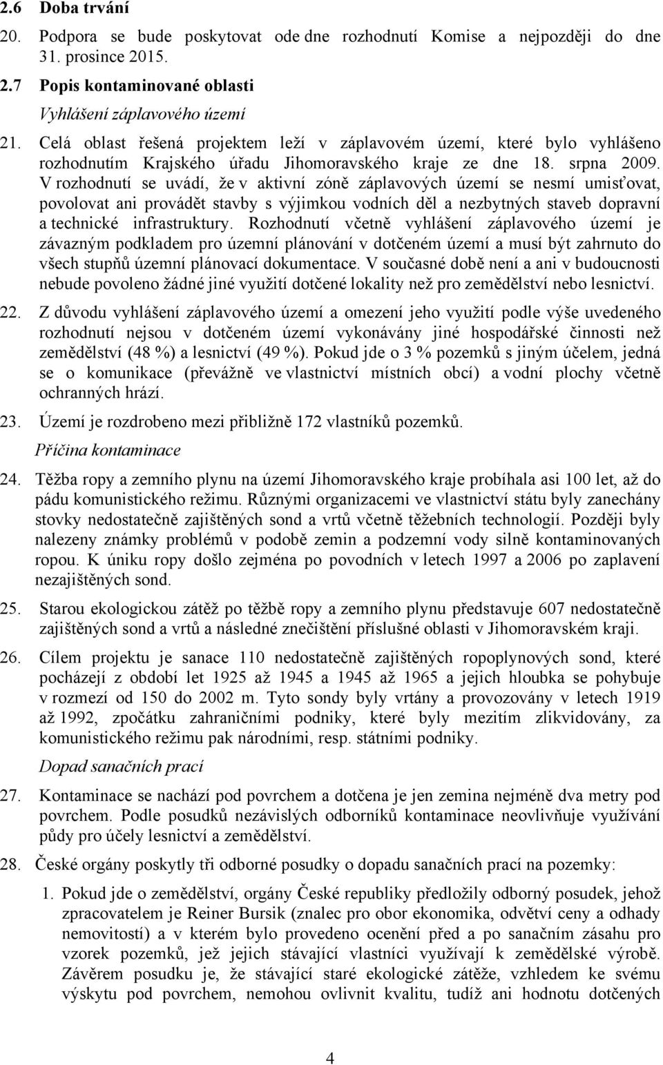 V rozhodnutí se uvádí, že v aktivní zóně záplavových území se nesmí umisťovat, povolovat ani provádět stavby s výjimkou vodních děl a nezbytných staveb dopravní a technické infrastruktury.