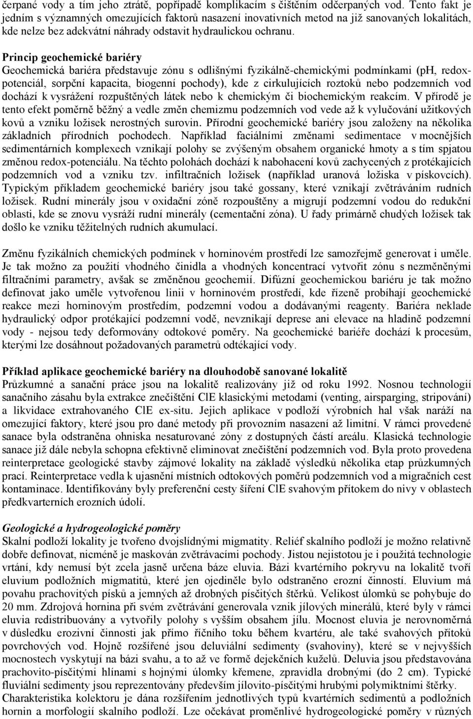 Princip geochemické bariéry Geochemická bariéra představuje zónu s odlišnými fyzikálně-chemickými podmínkami (ph, redoxpotenciál, sorpční kapacita, biogenní pochody), kde z cirkulujících roztoků nebo