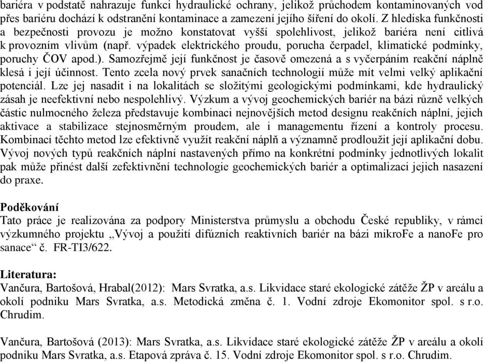 výpadek elektrického proudu, porucha čerpadel, klimatické podmínky, poruchy ČOV apod.). Samozřejmě její funkčnost je časově omezená a s vyčerpáním reakční náplně klesá i její účinnost.