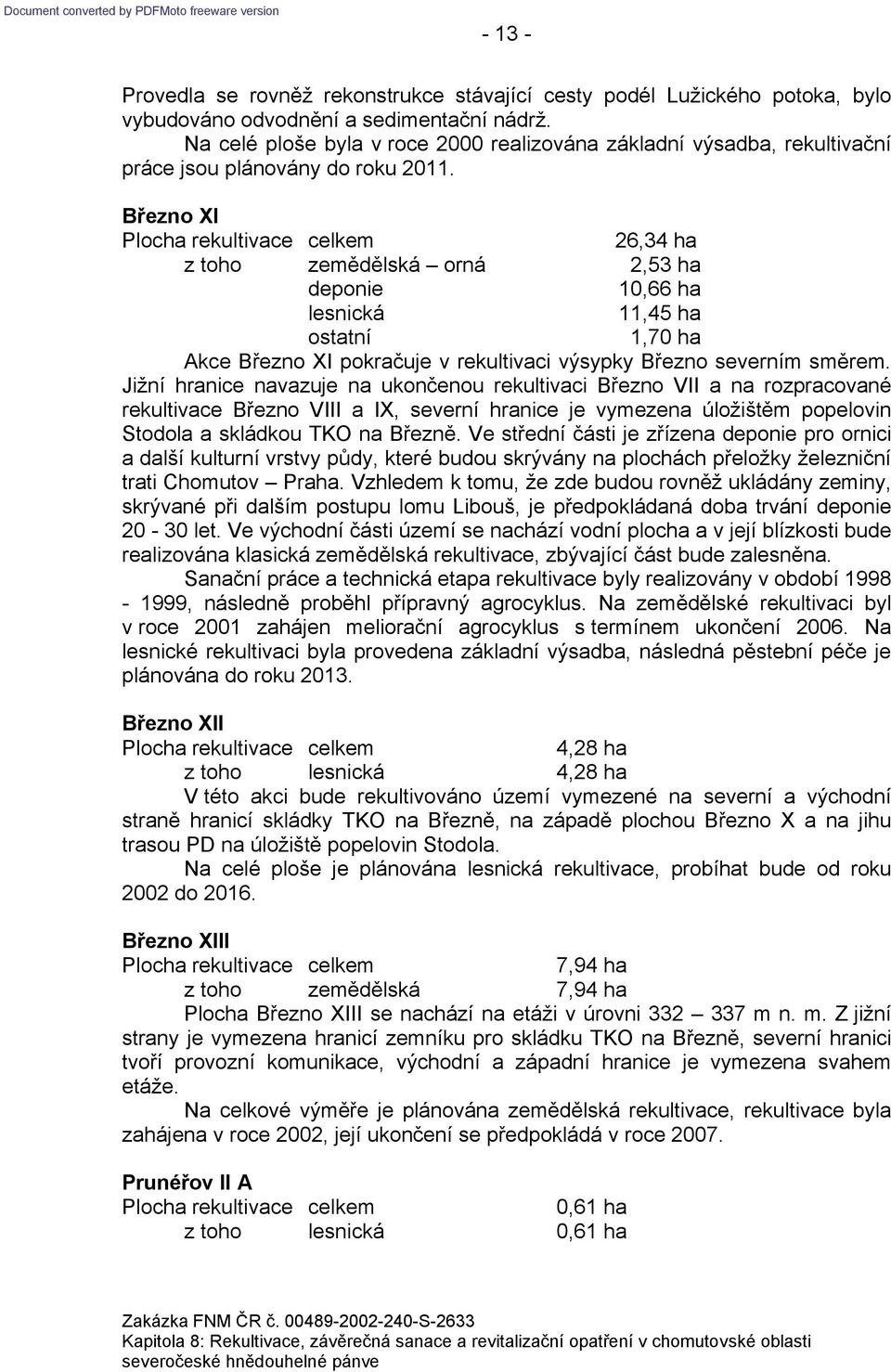 Březno XI 26,34 ha z toho zemědělská orná 2,53 ha deponie 10,66 ha 11,45 ha 1,70 ha Akce Březno XI pokračuje v rekultivaci výsypky Březno severním směrem.