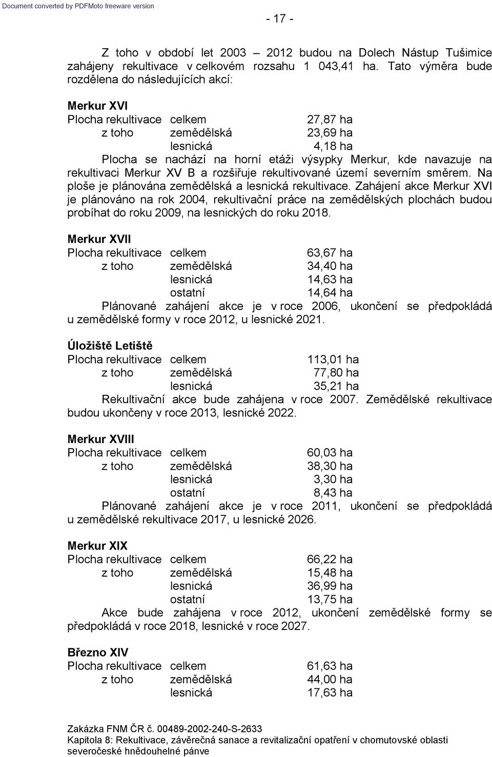 rozšiřuje rekultivované území severním směrem. Na ploše je plánována zemědělská a rekultivace.