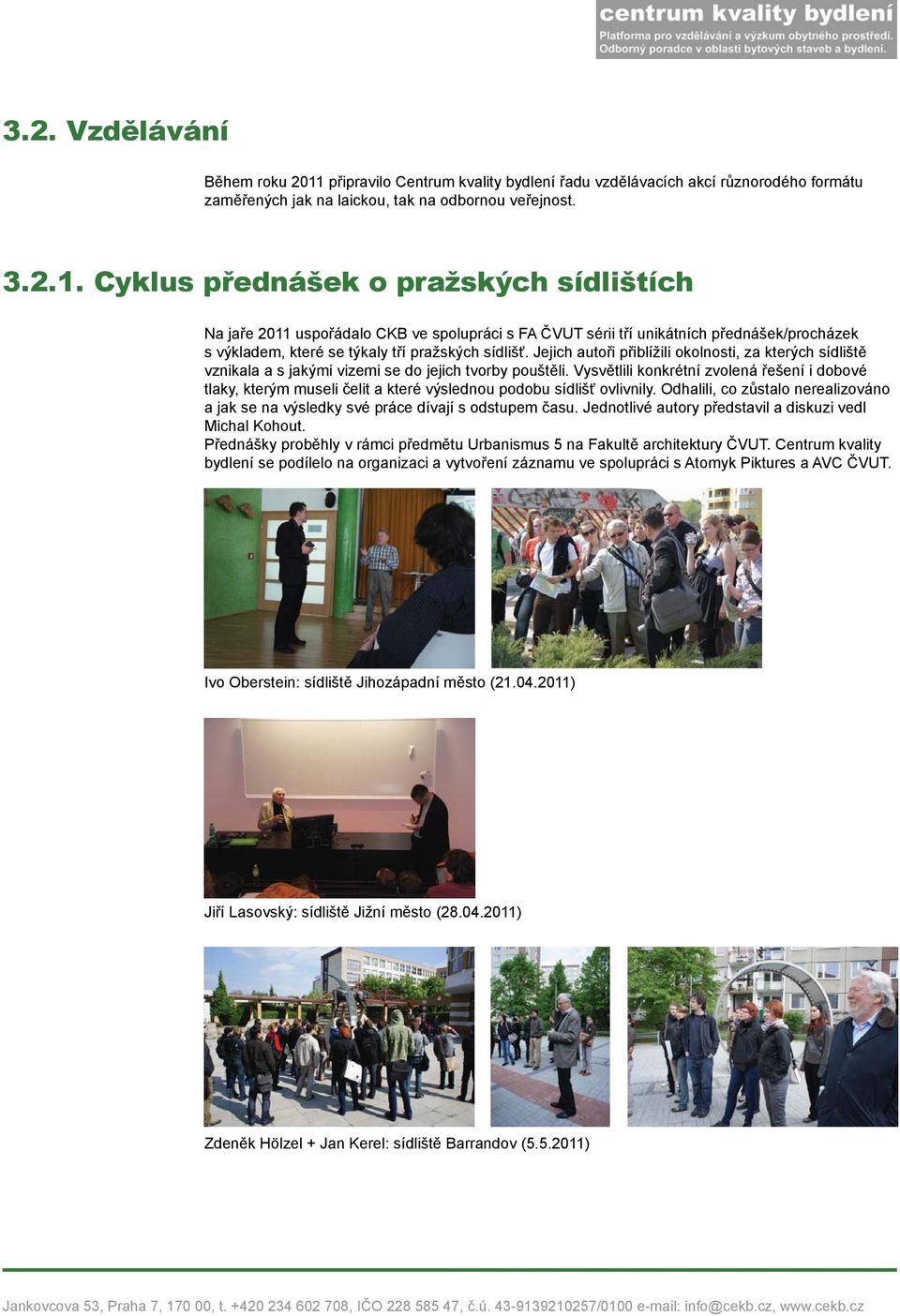 Cyklus přednášek o pražských sídlištích Na jaře 2011 uspořádalo CKB ve spolupráci s FA ČVUT sérii tří unikátních přednášek/procházek s výkladem, které se týkaly tří pražských sídlišť.