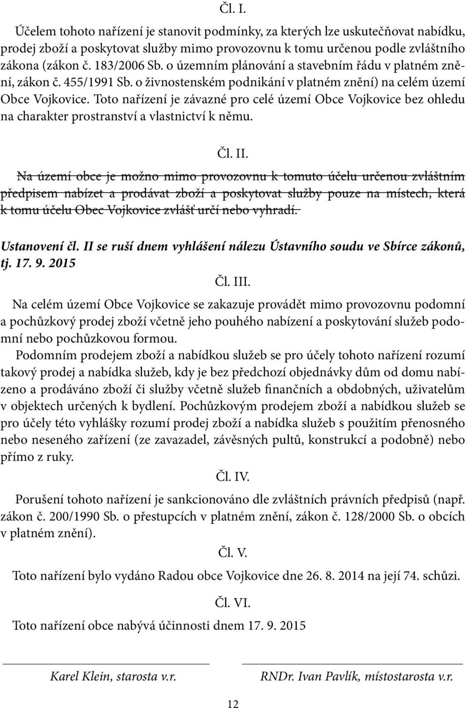 Toto nařízení je závazné pro celé území Obce Vojkovice bez ohledu na charakter prostranství a vlastnictví k němu. Čl. II.