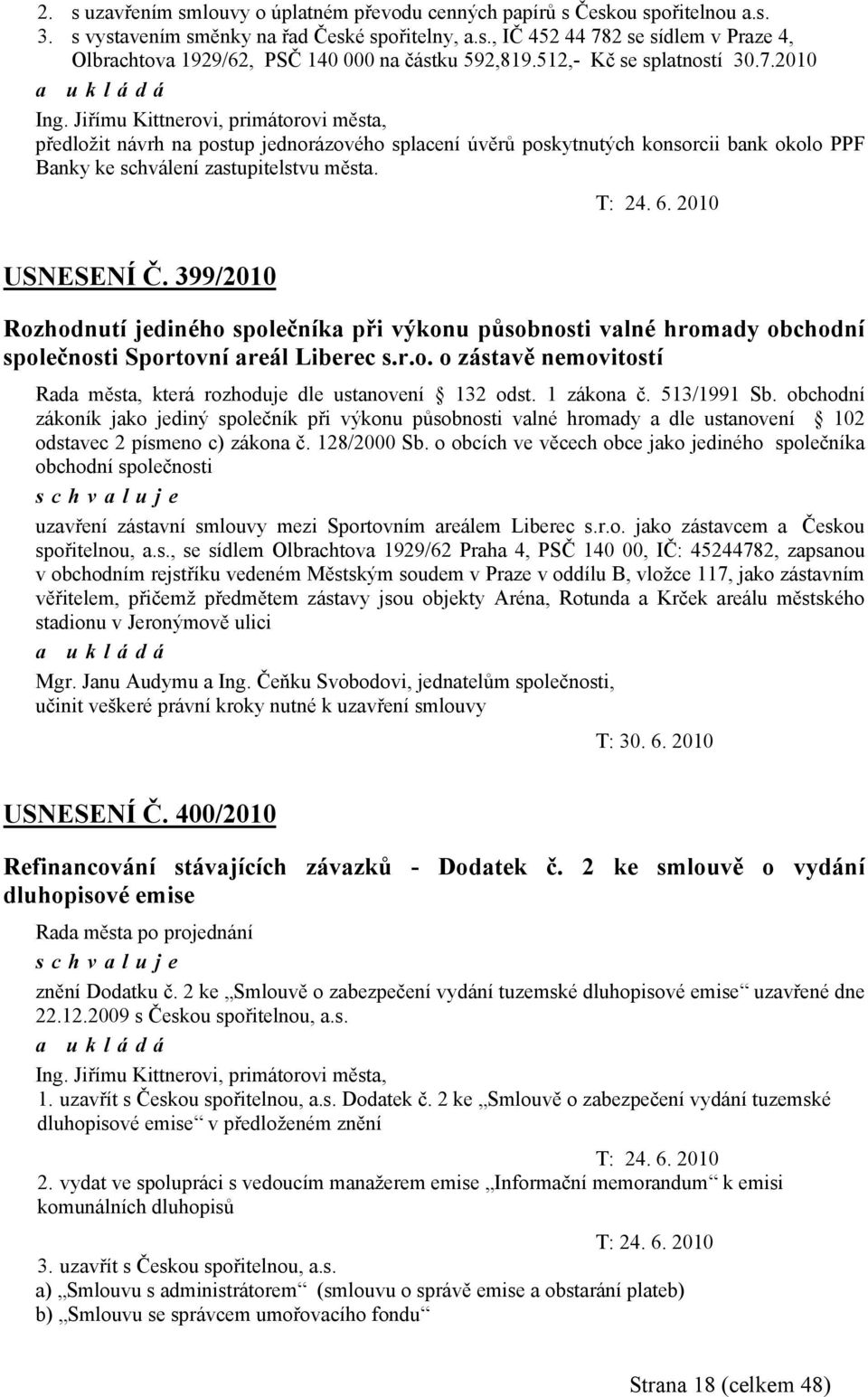 Jiřímu Kittnerovi, primátorovi města, předložit návrh na postup jednorázového splacení úvěrů poskytnutých konsorcii bank okolo PPF Banky ke schválení zastupitelstvu města. T: 24. 6. 2010 USNESENÍ Č.