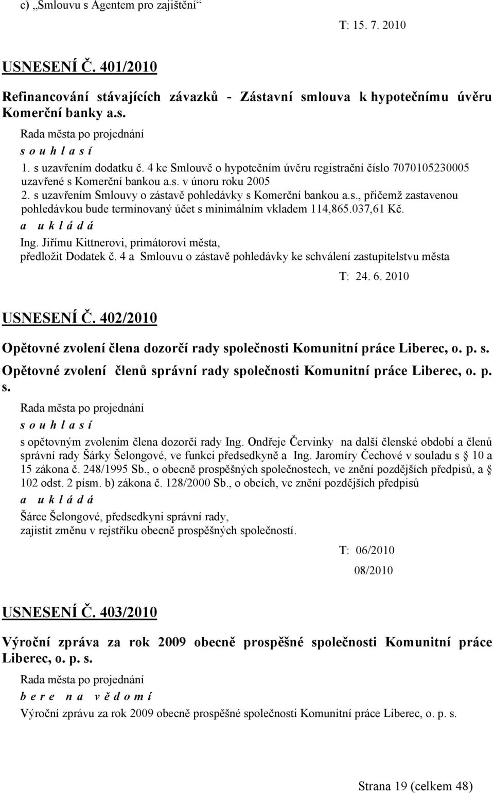 037,61 Kč. Ing. Jiřímu Kittnerovi, primátorovi města, předložit Dodatek č. 4 a Smlouvu o zástavě pohledávky ke schválení zastupitelstvu města T: 24. 6. 2010 USNESENÍ Č.