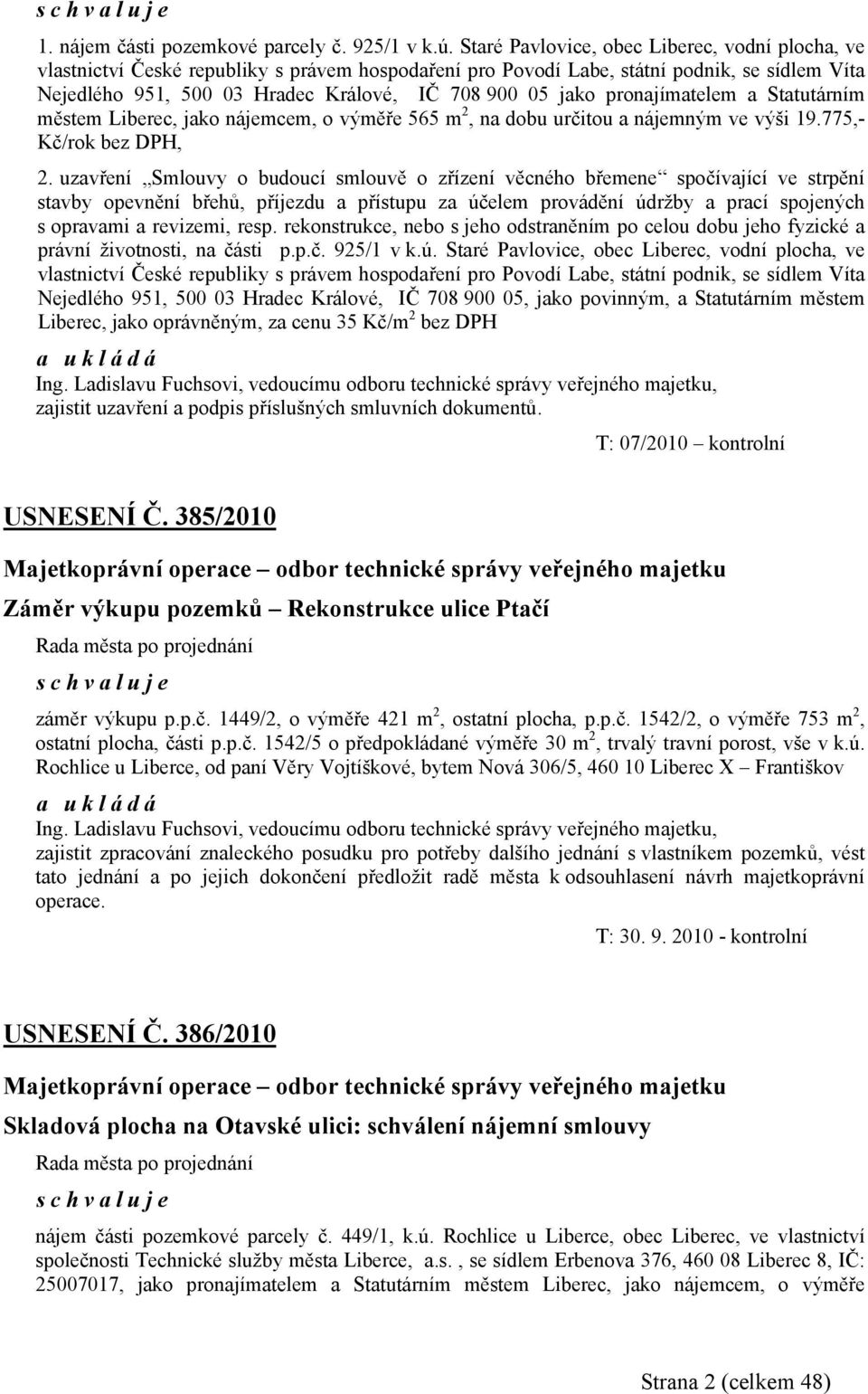 jako pronajímatelem a Statutárním městem Liberec, jako nájemcem, o výměře 565 m 2, na dobu určitou a nájemným ve výši 19.775,- Kč/rok bez DPH, 2.