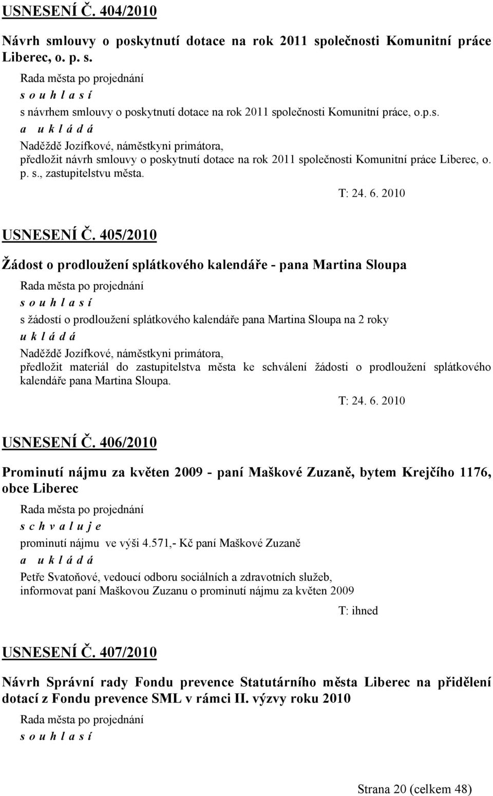 405/2010 Žádost o prodloužení splátkového kalendáře - pana Martina Sloupa souhlasí s žádostí o prodloužení splátkového kalendáře pana Martina Sloupa na 2 roky ukládá Naděždě Jozífkové, náměstkyni