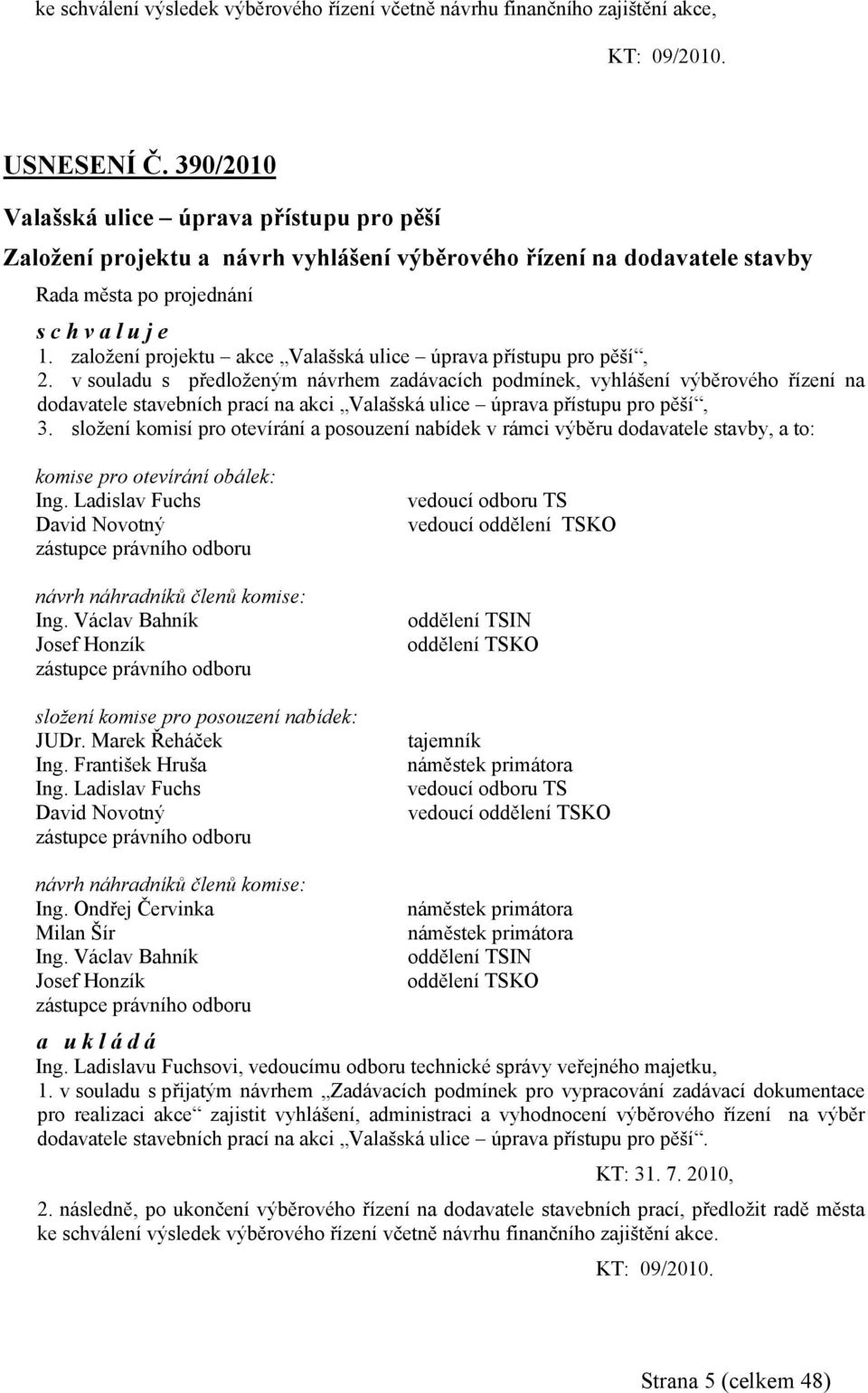 v souladu s předloženým návrhem zadávacích podmínek, vyhlášení výběrového řízení na dodavatele stavebních prací na akci Valašská ulice úprava přístupu pro pěší, 3.