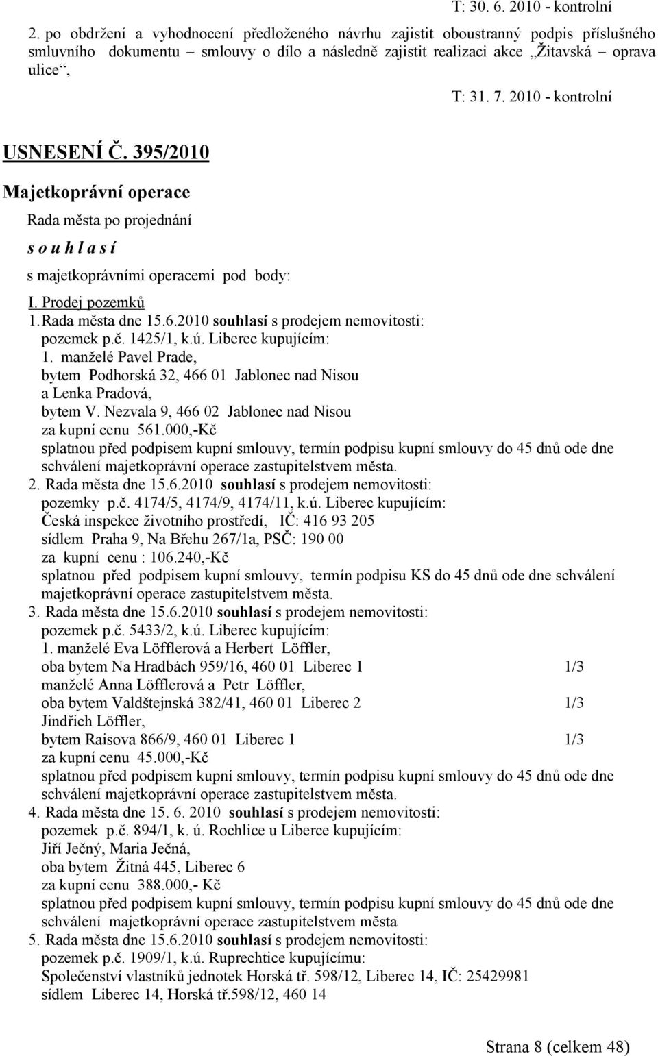 2010 - kontrolní USNESENÍ Č. 395/2010 Majetkoprávní operace souhlasí s majetkoprávními operacemi pod body: I. Prodej pozemků 1. Rada města dne 15.6.2010 souhlasí s prodejem nemovitosti: pozemek p.č.