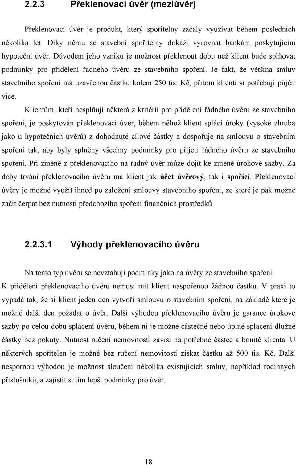 Důvodem jeho vzniku je moţnost překlenout dobu neţ klient bude splňovat podmínky pro přidělení řádného úvěru ze stavebního spoření.