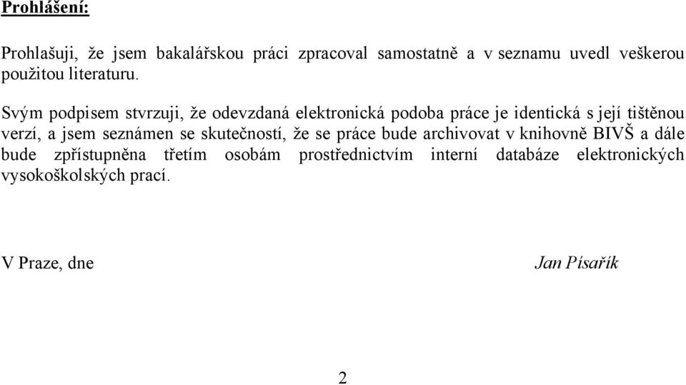 Svým podpisem stvrzuji, ţe odevzdaná elektronická podoba práce je identická s její tištěnou verzí, a jsem