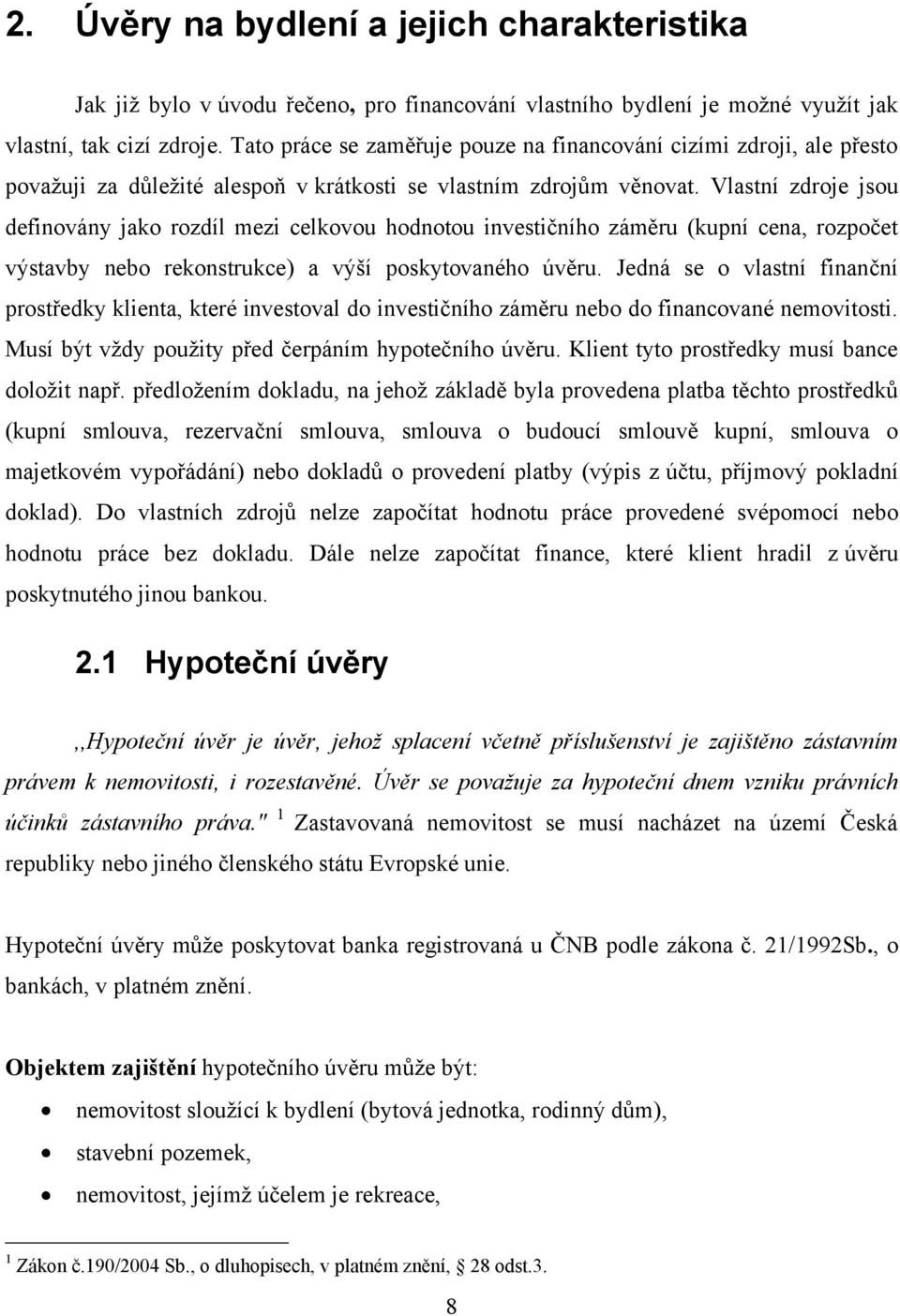 Vlastní zdroje jsou definovány jako rozdíl mezi celkovou hodnotou investičního záměru (kupní cena, rozpočet výstavby nebo rekonstrukce) a výší poskytovaného úvěru.