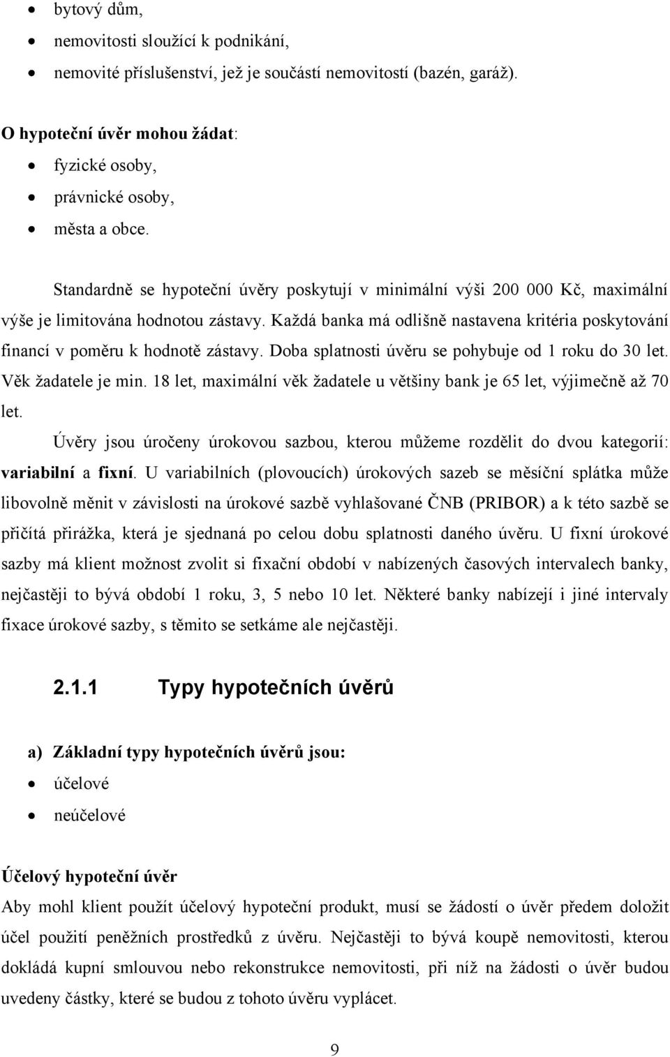 Kaţdá banka má odlišně nastavena kritéria poskytování financí v poměru k hodnotě zástavy. Doba splatnosti úvěru se pohybuje od 1 roku do 30 let. Věk ţadatele je min.