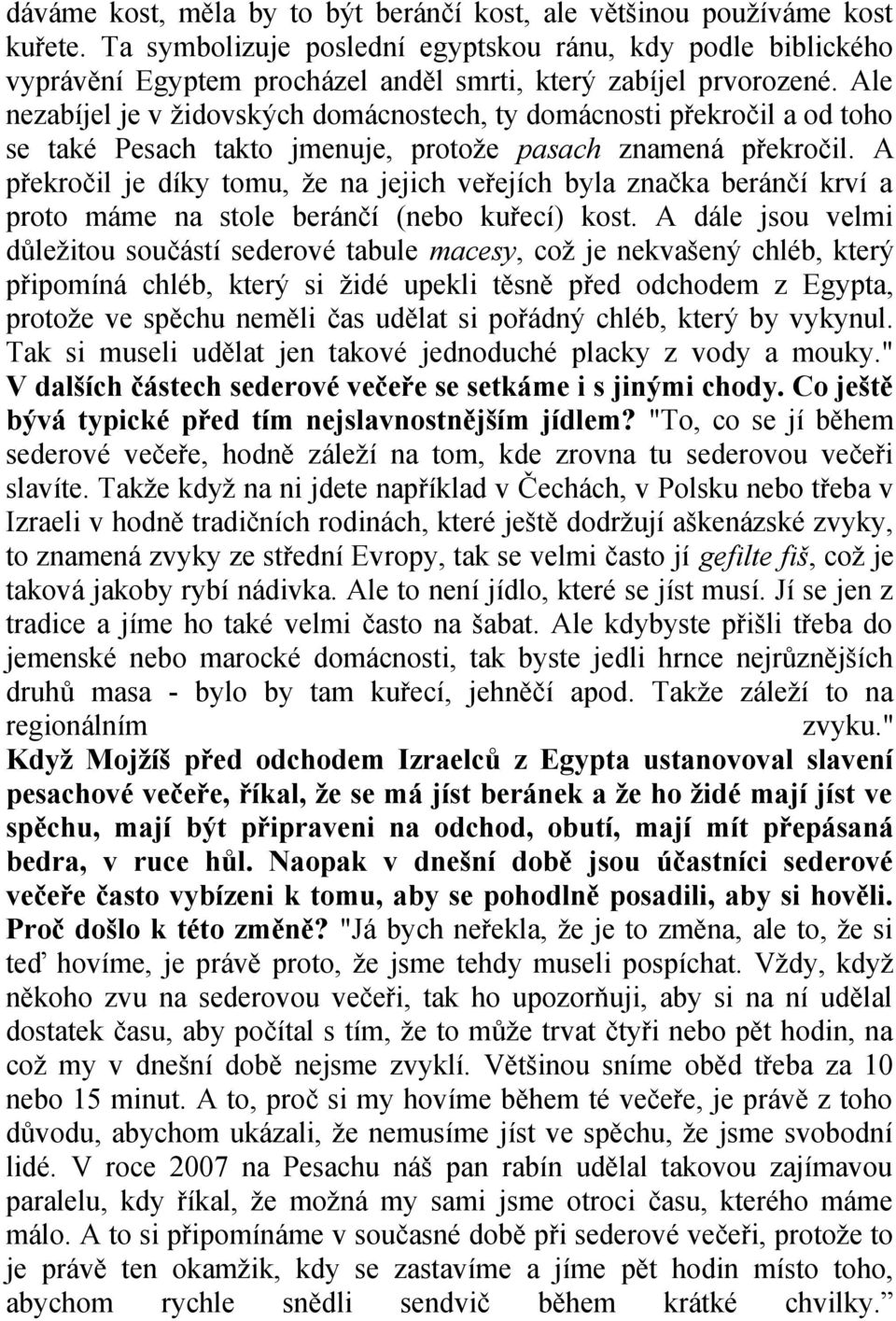 Ale nezabíjel je v židovských domácnostech, ty domácnosti překročil a od toho se také Pesach takto jmenuje, protože pasach znamená překročil.