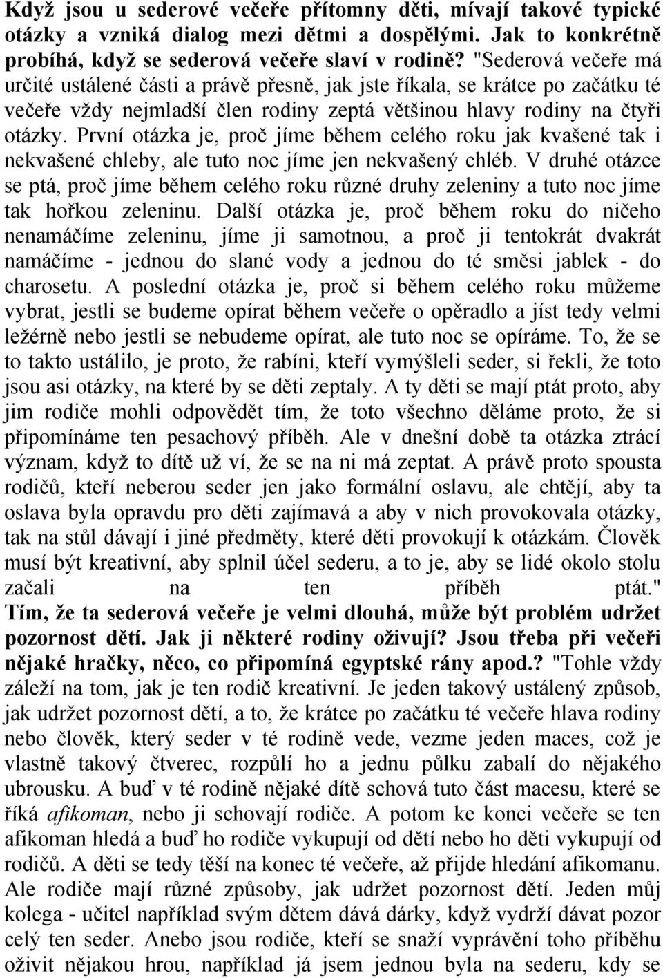 První otázka je, proč jíme během celého roku jak kvašené tak i nekvašené chleby, ale tuto noc jíme jen nekvašený chléb.