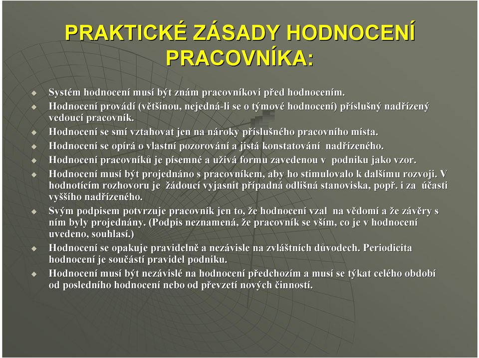 m Hodnocení se opírá o vlastní pozorování a jistá konstatování nadřízen zeného. Hodnocení pracovníků je písemnp semné a užíváu formu zavedenou v podniku jako vzor.