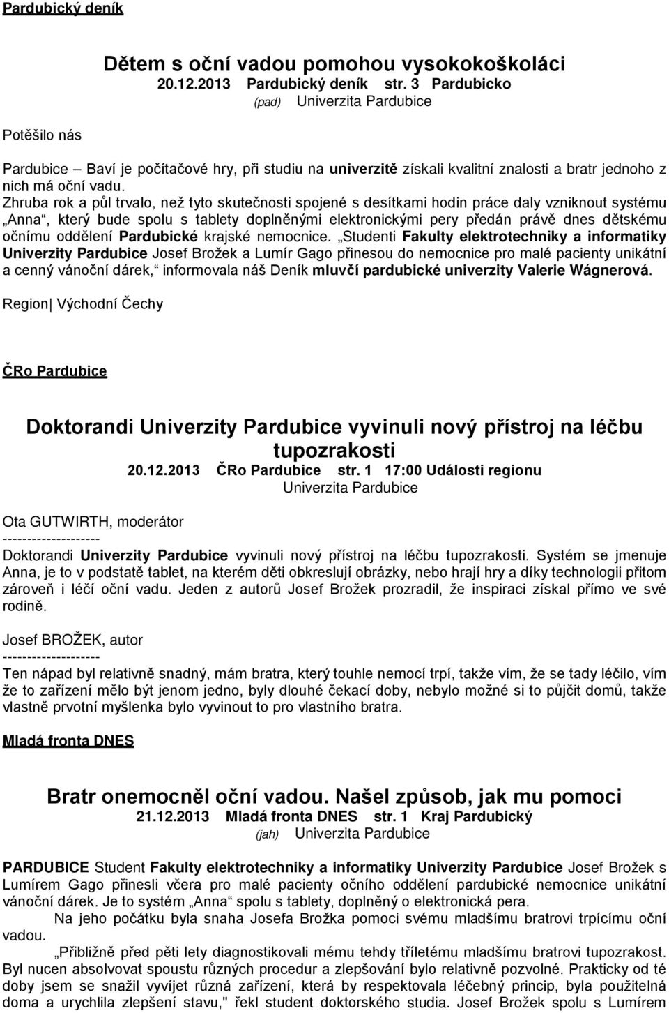 Zhruba rok a půl trvalo, než tyto skutečnosti spojené s desítkami hodin práce daly vzniknout systému Anna, který bude spolu s tablety doplněnými elektronickými pery předán právě dnes dětskému očnímu