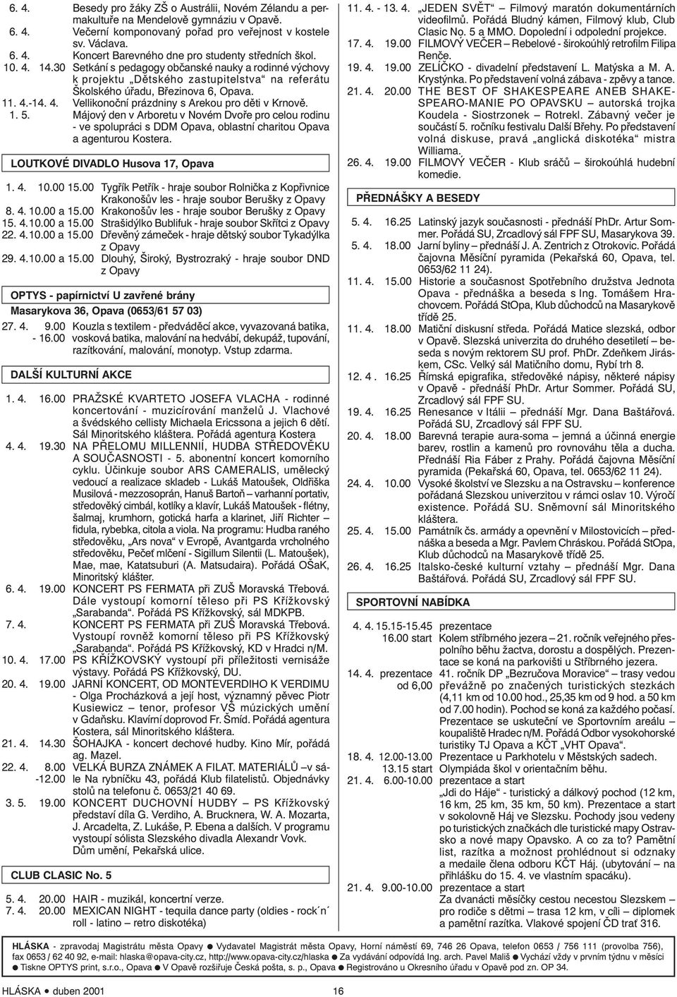 1. 5. Májvý den v Arbretu v Nvém Dvře pr celu rdinu - ve splupráci s DDM Opava, blastní charitu Opava a agenturu Kstera. LOUTKOVÉ DIVADLO Husva 17, Opava 1. 4. 10.00 15.