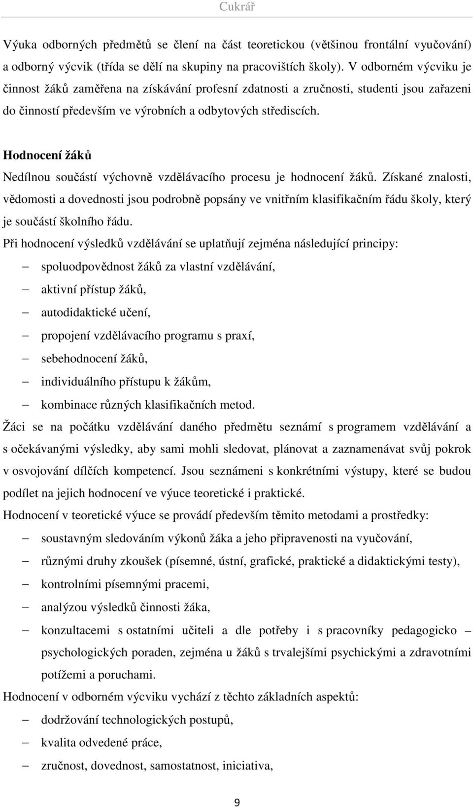 Hodnocení žáků Nedílnou součástí výchovně vzdělávacího procesu je hodnocení žáků.