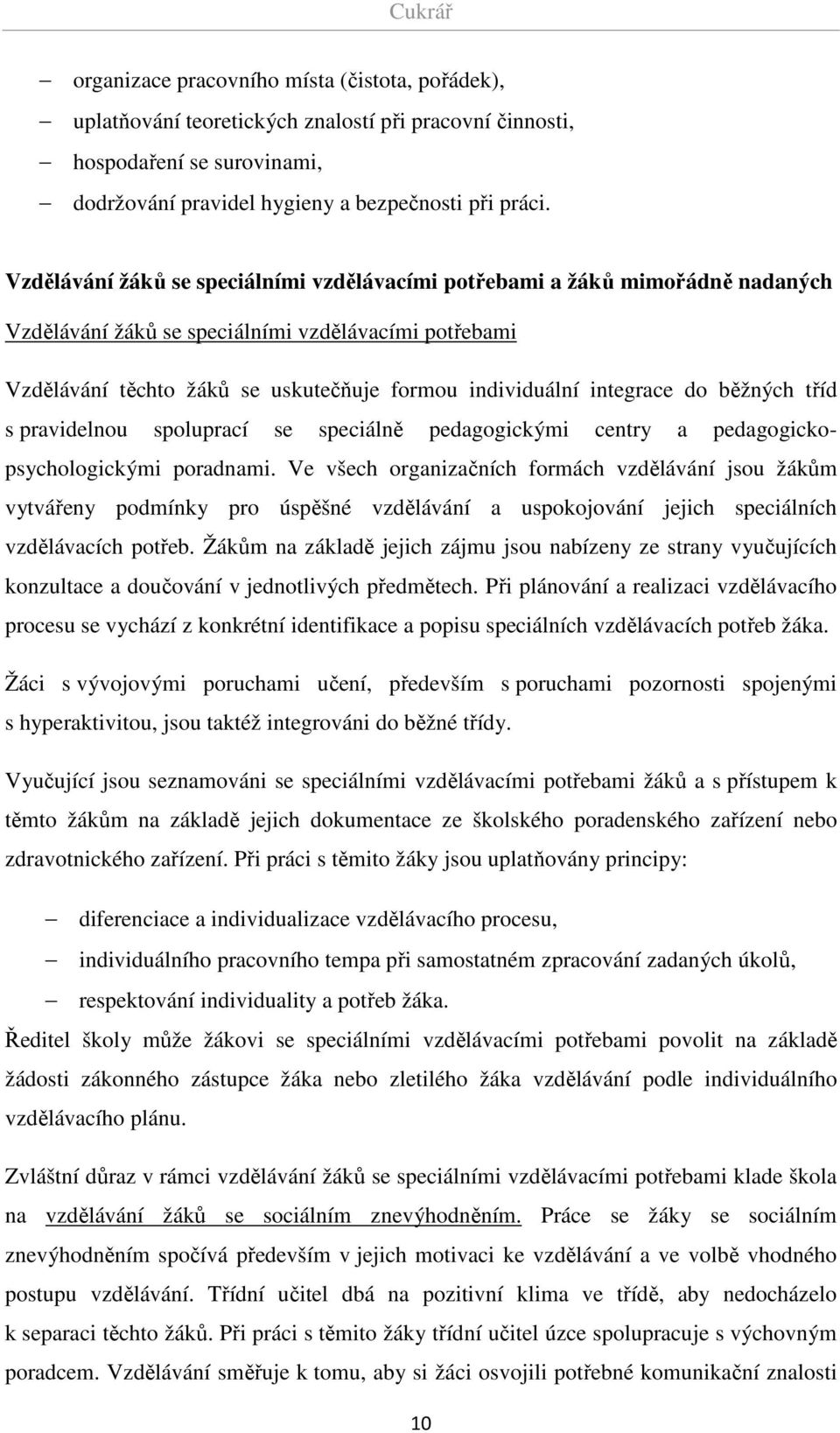 integrace do běžných tříd s pravidelnou spoluprací se speciálně pedagogickými centry a pedagogickopsychologickými poradnami.