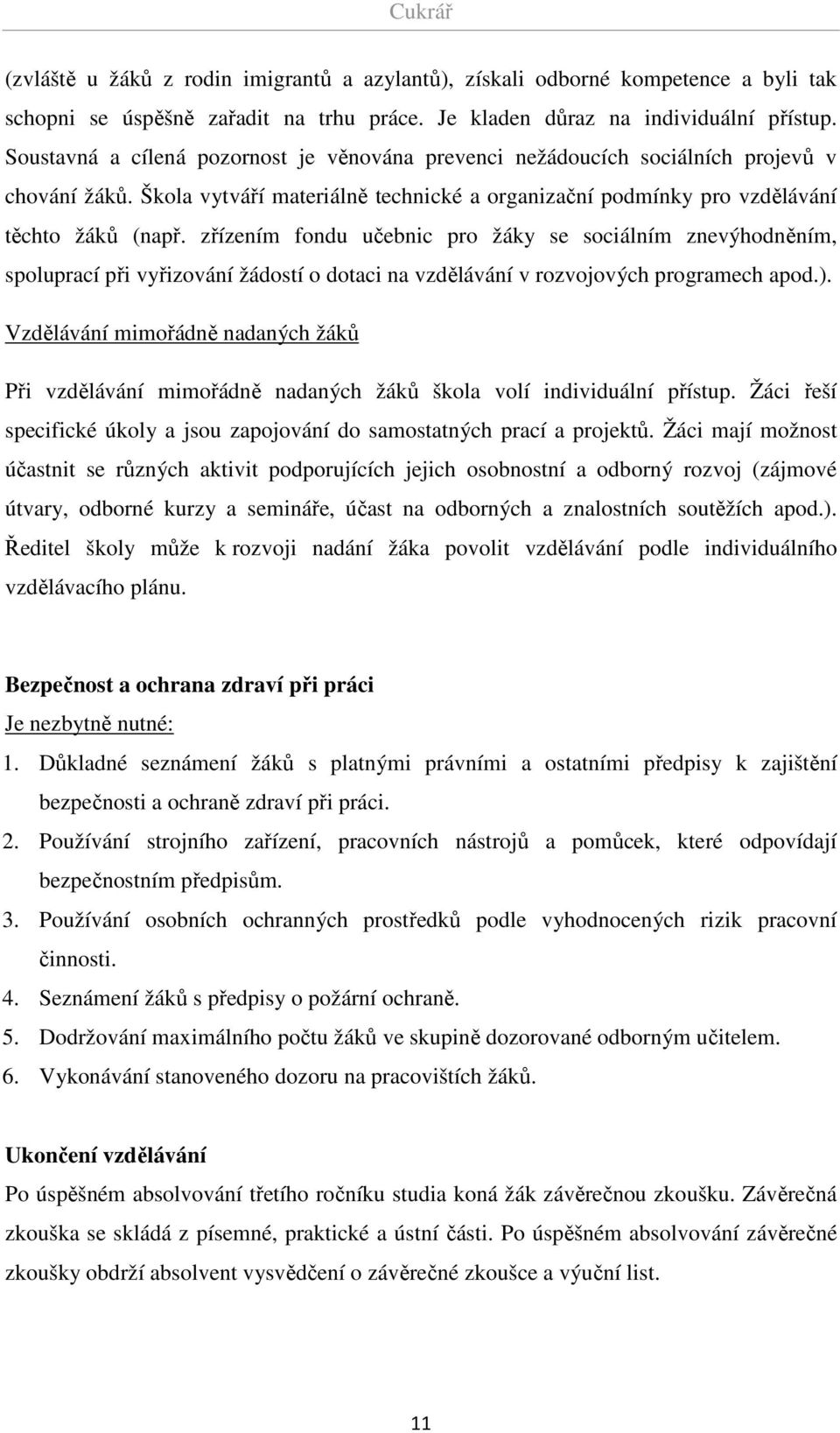 zřízením fondu učebnic pro žáky se sociálním znevýhodněním, spoluprací při vyřizování žádostí o dotaci na vzdělávání v rozvojových programech apod.).