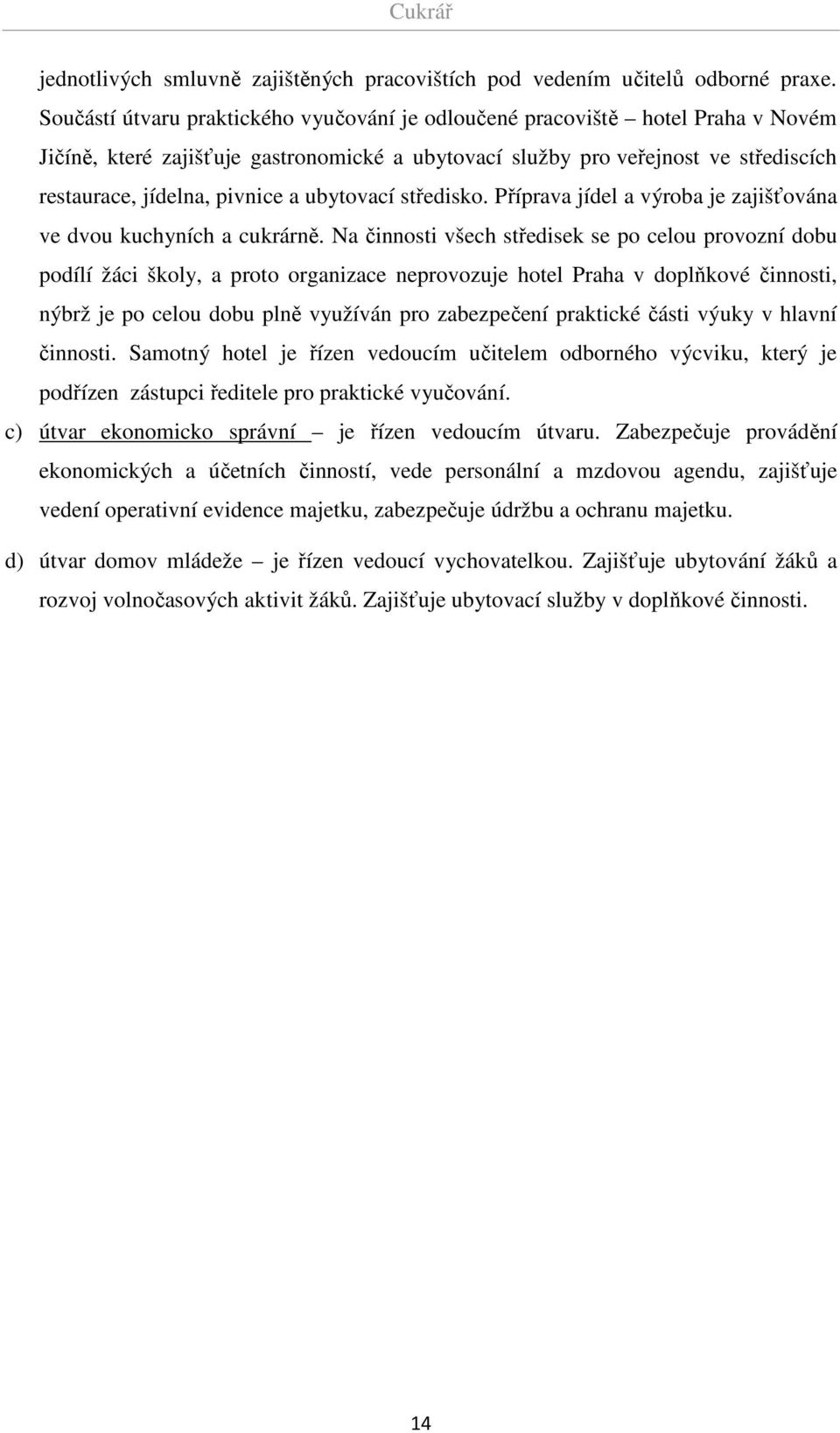 ubytovací středisko. Příprava jídel a výroba je zajišťována ve dvou kuchyních a cukrárně.