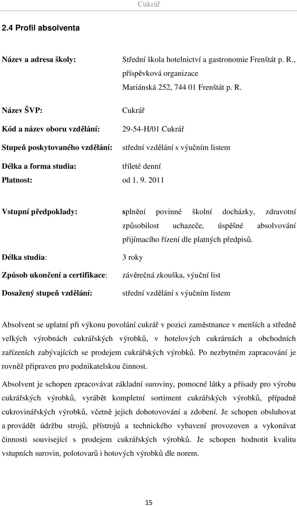 2011 Vstupní předpoklady: splnění povinné školní docházky, zdravotní způsobilost uchazeče, úspěšné absolvování přijímacího řízení dle platných předpisů.