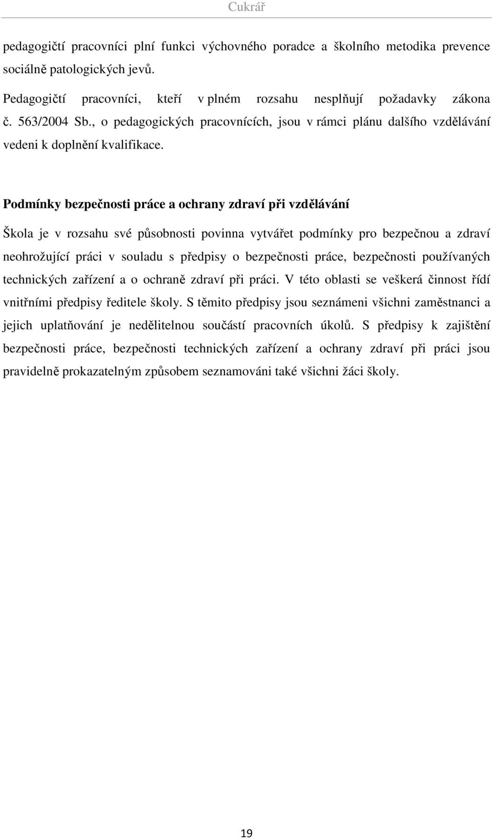 Podmínky bezpečnosti práce a ochrany zdraví při vzdělávání Škola je v rozsahu své působnosti povinna vytvářet podmínky pro bezpečnou a zdraví neohrožující práci v souladu s předpisy o bezpečnosti