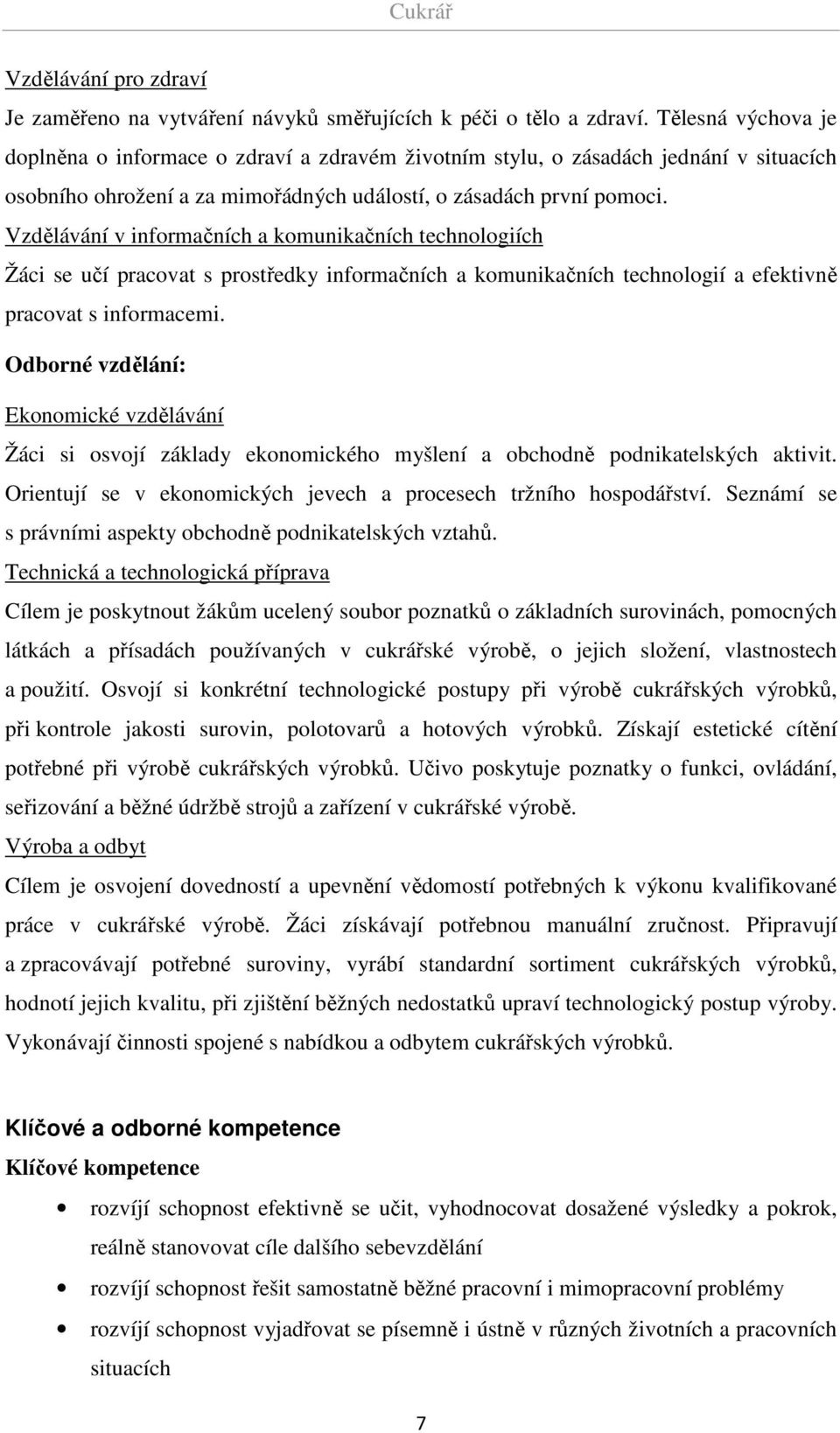 Vzdělávání v informačních a komunikačních technologiích Žáci se učí pracovat s prostředky informačních a komunikačních technologií a efektivně pracovat s informacemi.