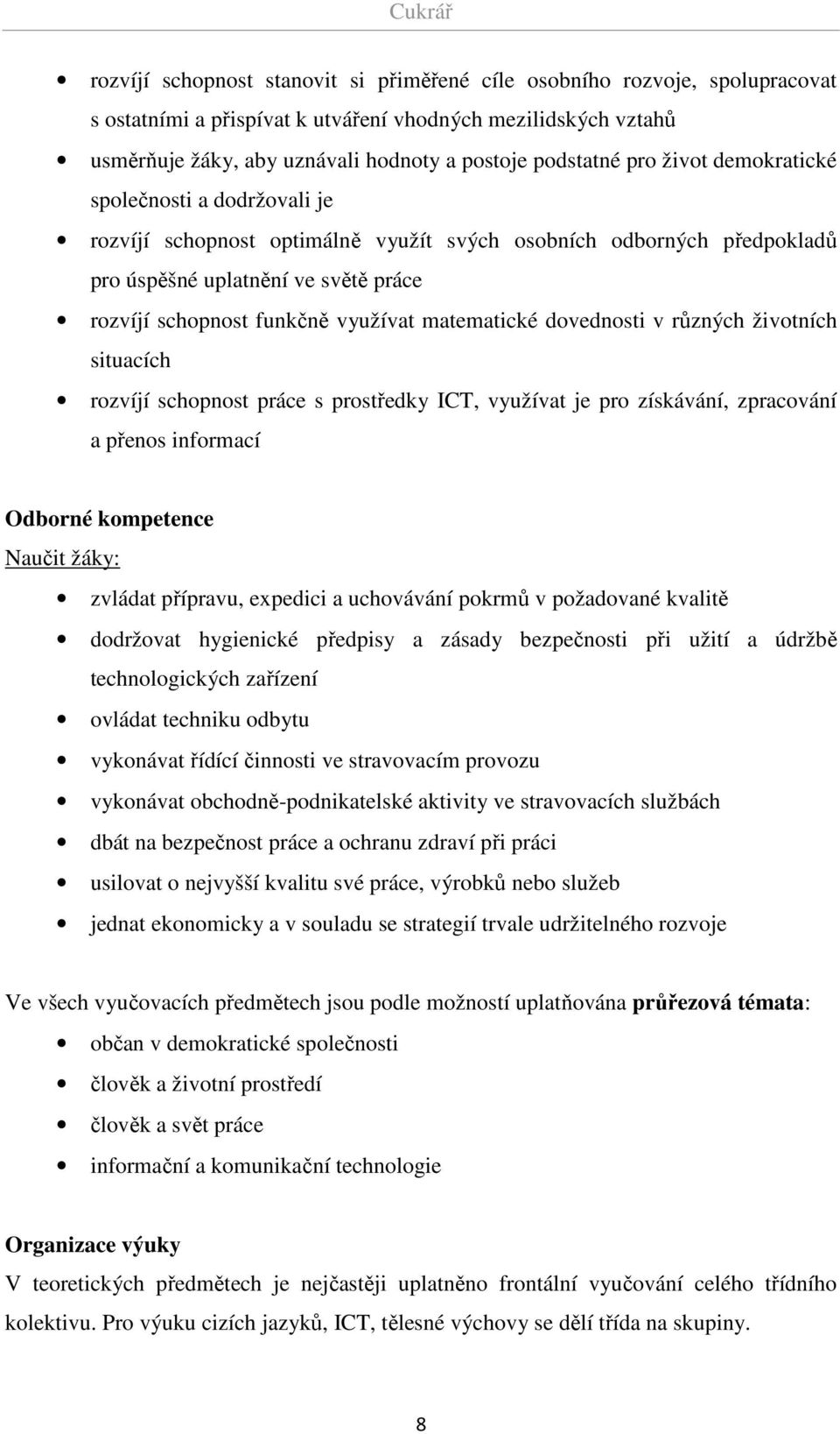 matematické dovednosti v různých životních situacích rozvíjí schopnost práce s prostředky ICT, využívat je pro získávání, zpracování a přenos informací Odborné kompetence Naučit žáky: zvládat