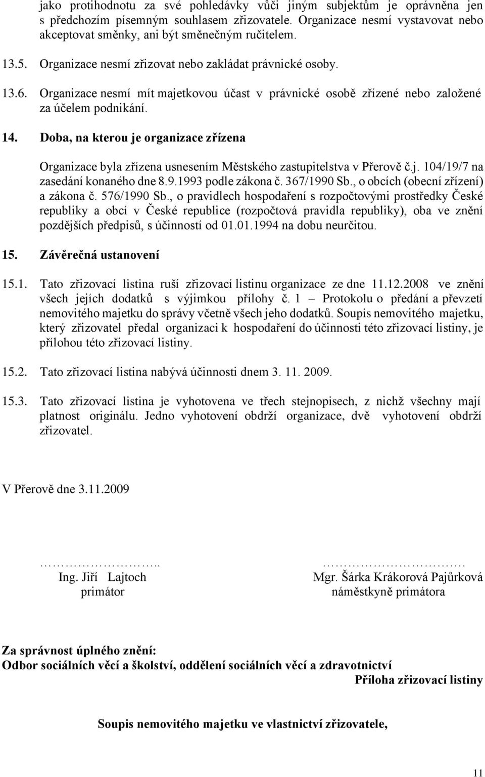 Doba, na kterou je organizace zřízena Organizace byla zřízena usnesením Městského zastupitelstva v Přerově č.j. 104/19/7 na zasedání konaného dne 8.9.1993 podle zákona č. 367/1990 Sb.