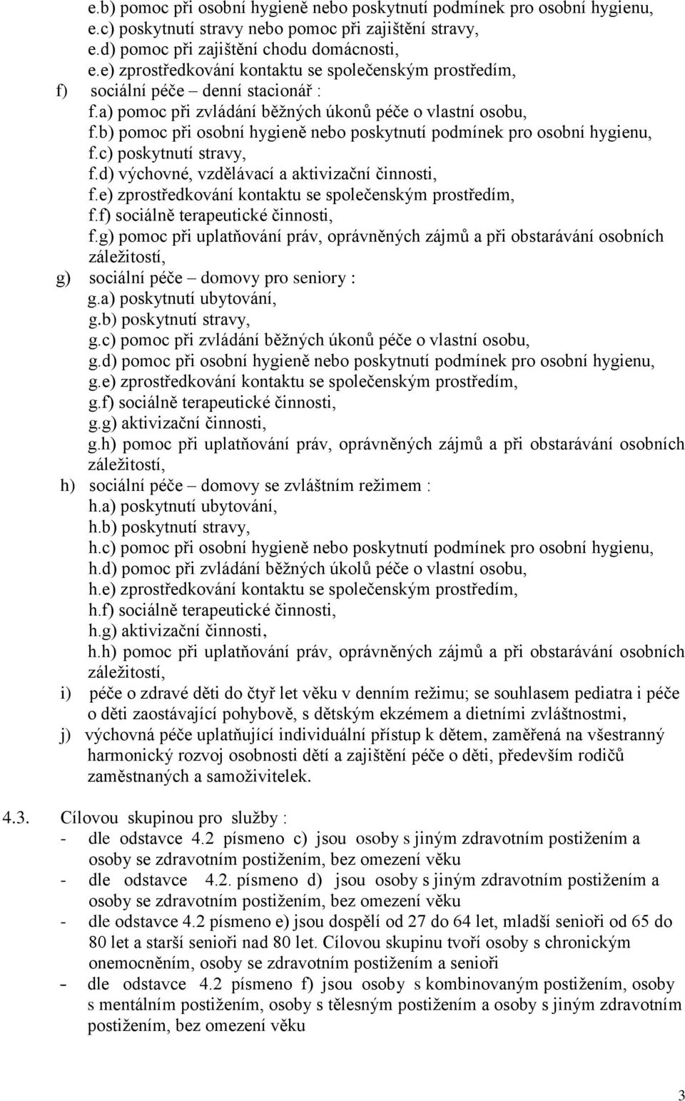 b) pomoc při osobní hygieně nebo poskytnutí podmínek pro osobní hygienu, f.c) poskytnutí stravy, f.d) výchovné, vzdělávací a aktivizační činnosti, f.