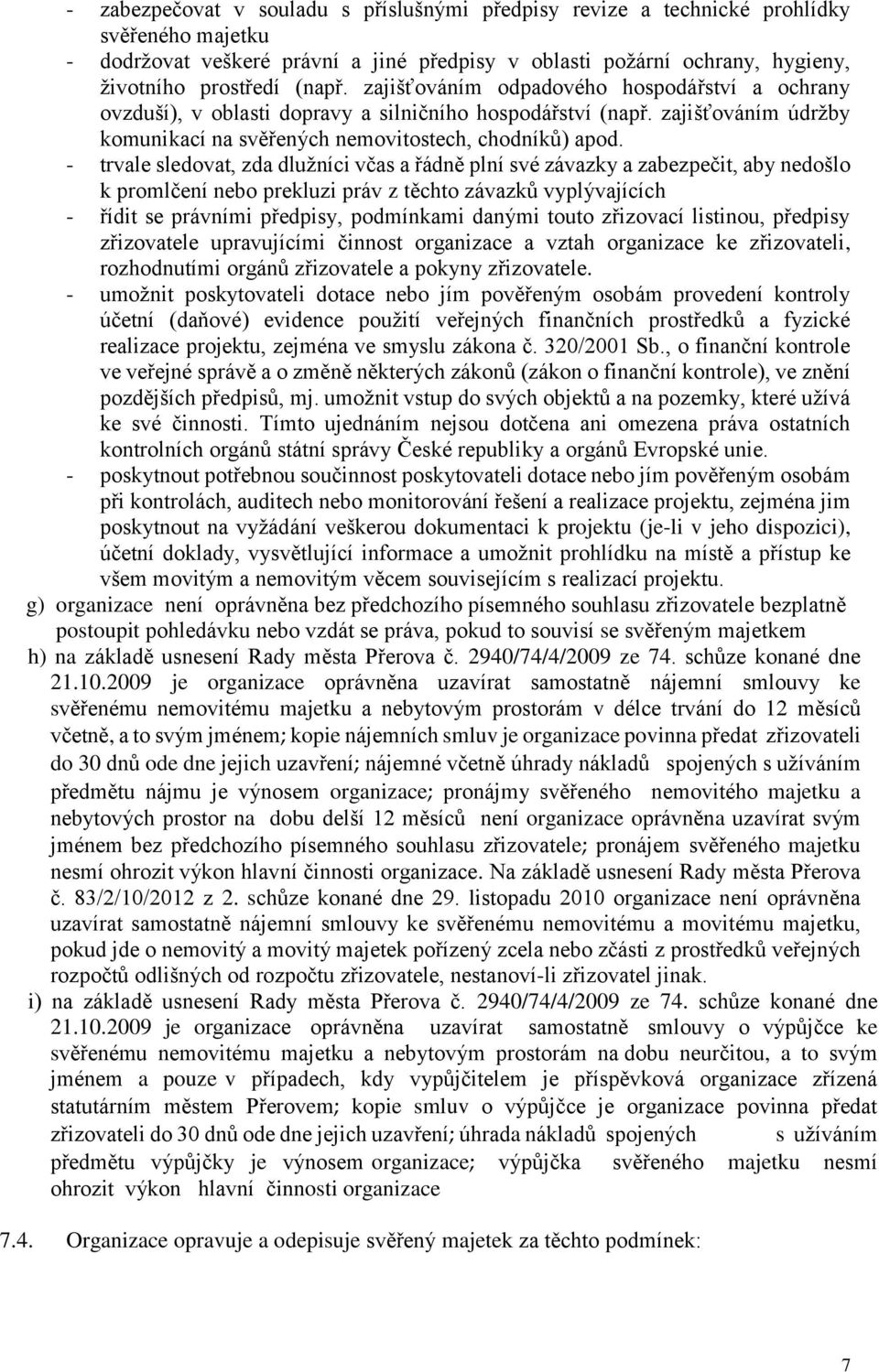 - trvale sledovat, zda dlužníci včas a řádně plní své závazky a zabezpečit, aby nedošlo k promlčení nebo prekluzi práv z těchto závazků vyplývajících - řídit se právními předpisy, podmínkami danými