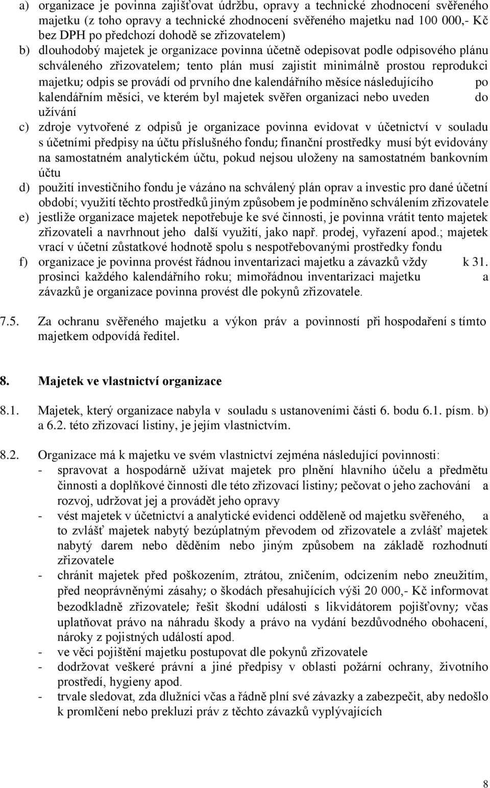 provádí od prvního dne kalendářního měsíce následujícího po kalendářním měsíci, ve kterém byl majetek svěřen organizaci nebo uveden do užívání c) zdroje vytvořené z odpisů je organizace povinna