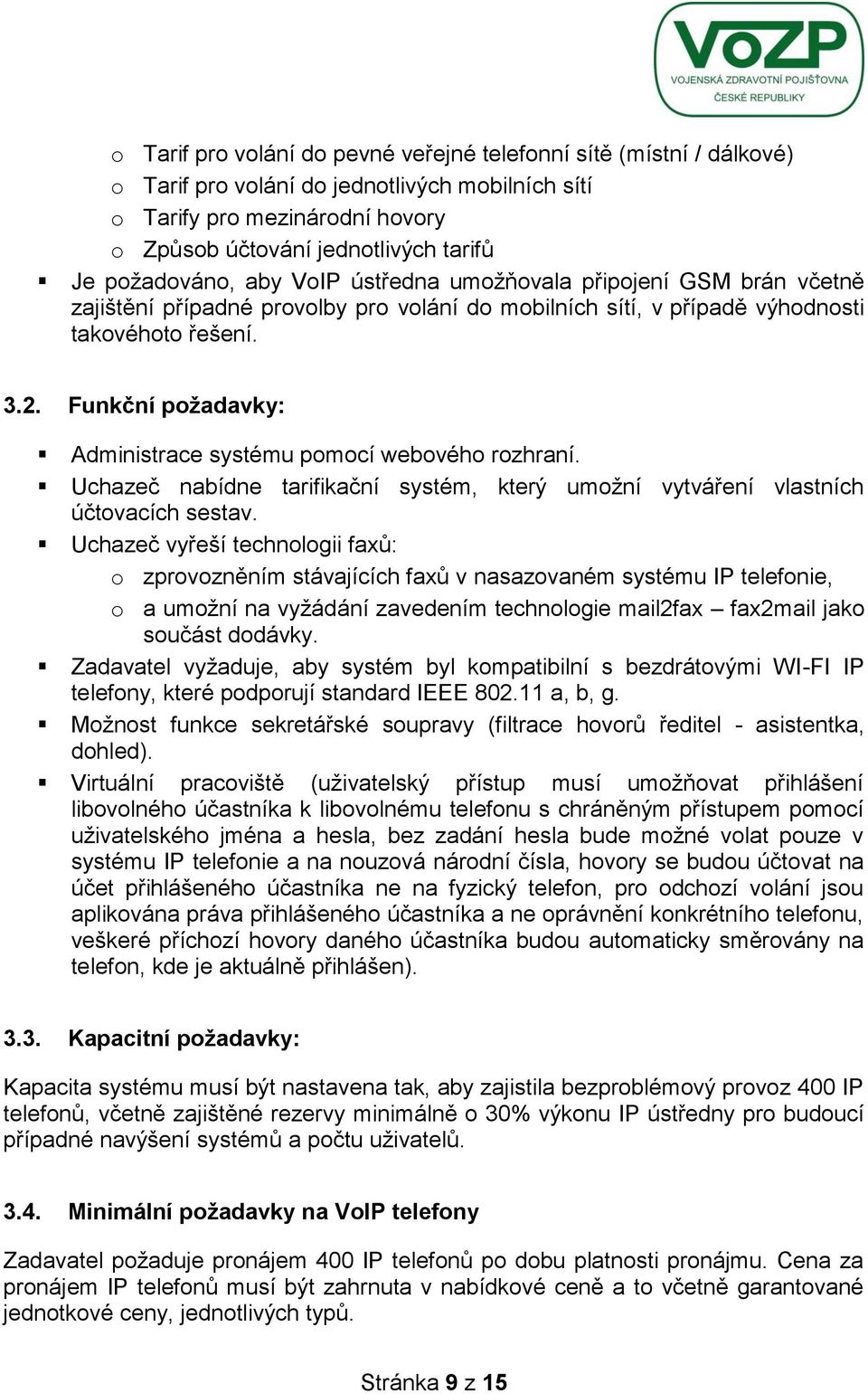 Funkční požadavky: Administrace systému pomocí webového rozhraní. Uchazeč nabídne tarifikační systém, který umožní vytváření vlastních účtovacích sestav.