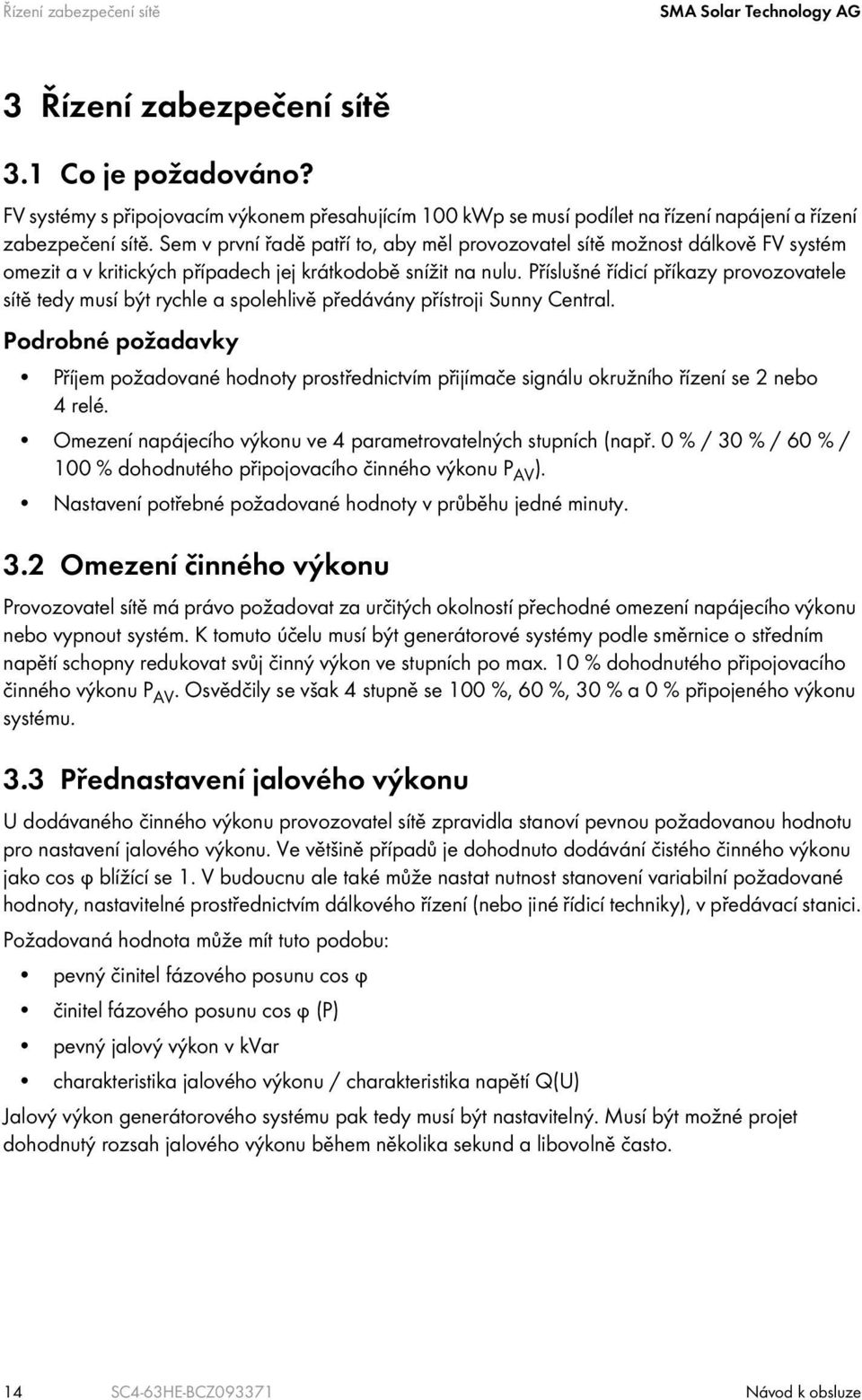 Příslušné řídicí příkazy provozovatele sítě tedy musí být rychle a spolehlivě předávány přístroji Sunny Central.