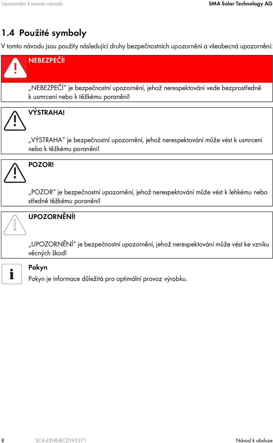 VÝSTRAHA je bezpečnostní upozornění, jehož nerespektování může vést k usmrcení nebo k těžkému poranění! POZOR!