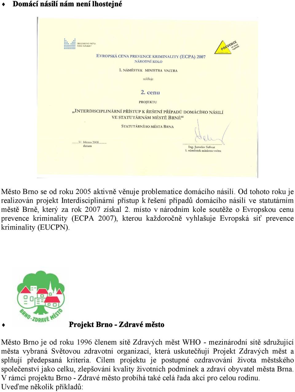 místo v národním kole soutěže o Evropskou cenu prevence kriminality (ECPA 2007), kterou každoročně vyhlašuje Evropská síť prevence kriminality (EUCPN).